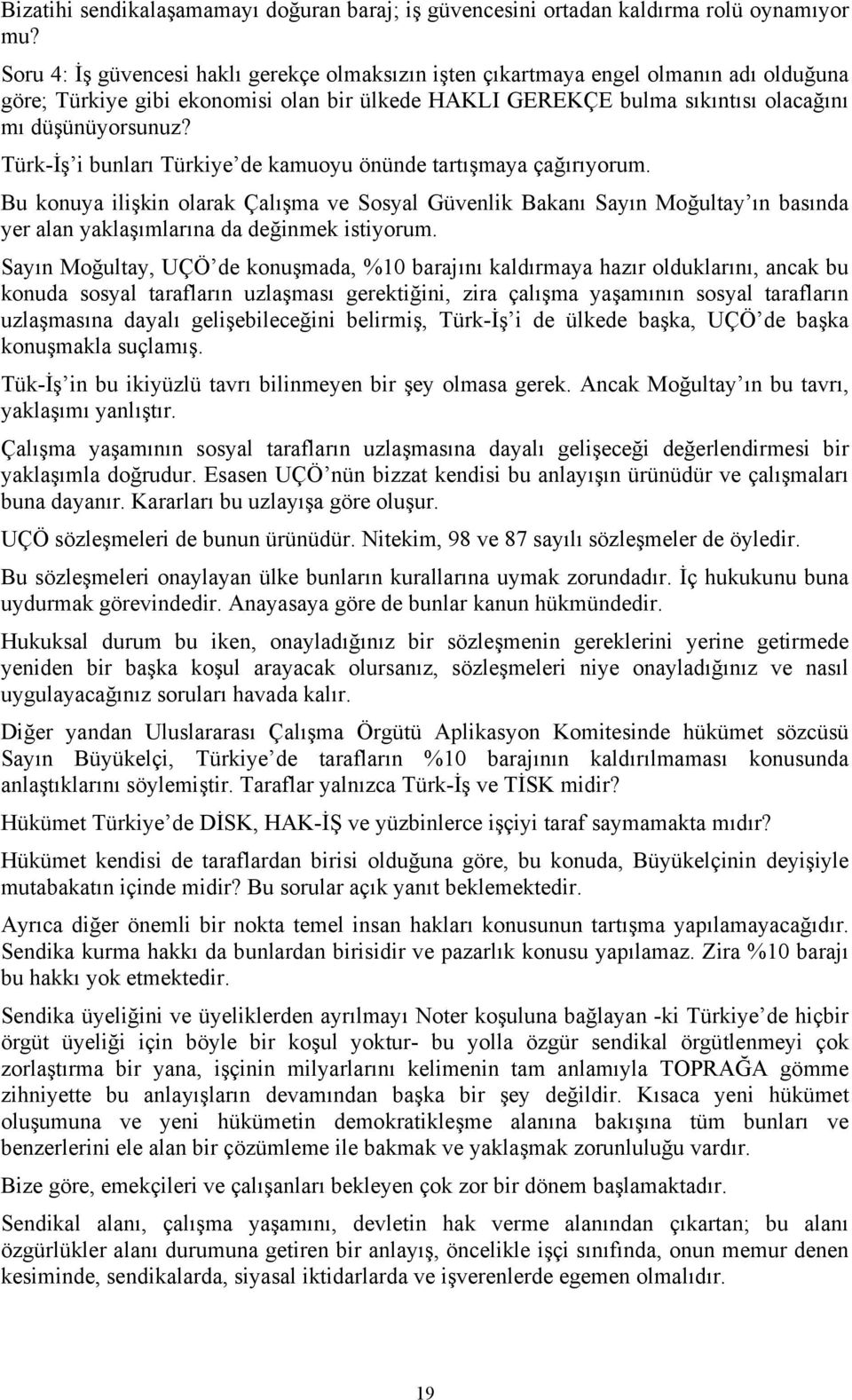 Türk-İş i bunları Türkiye de kamuoyu önünde tartışmaya çağırıyorum. Bu konuya ilişkin olarak Çalışma ve Sosyal Güvenlik Bakanı Sayın Moğultay ın basında yer alan yaklaşımlarına da değinmek istiyorum.