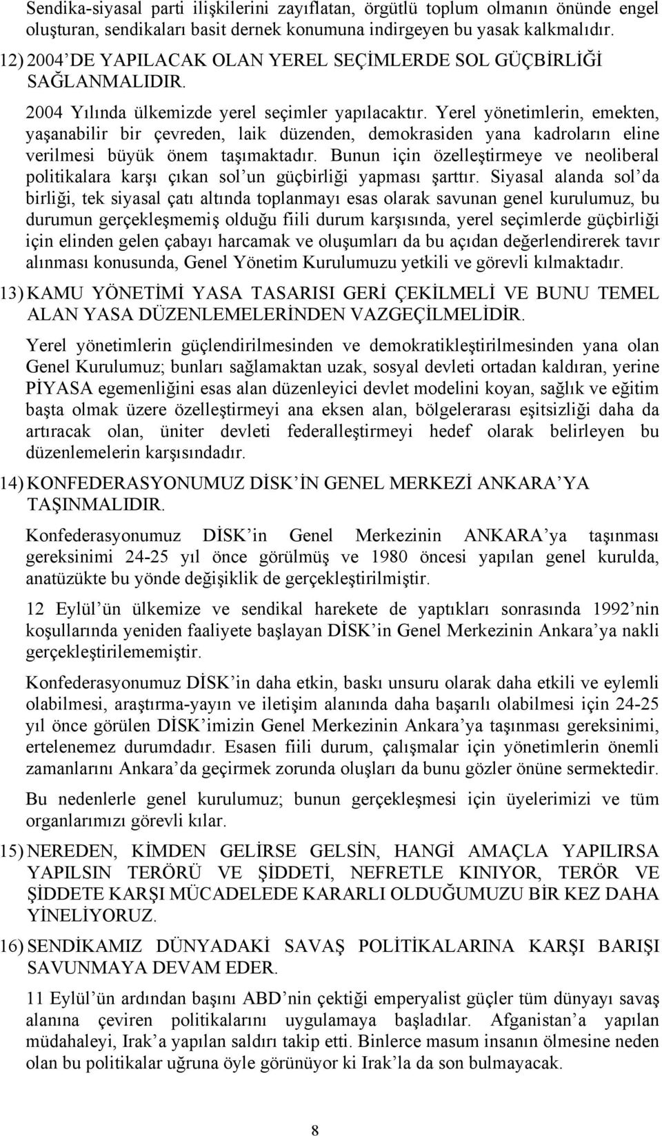 Yerel yönetimlerin, emekten, yaşanabilir bir çevreden, laik düzenden, demokrasiden yana kadroların eline verilmesi büyük önem taşımaktadır.