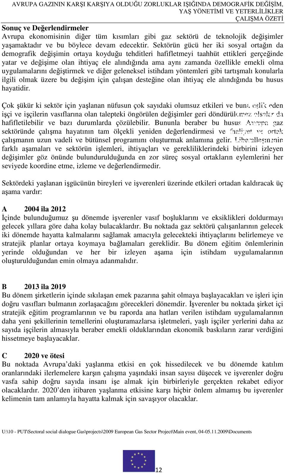 özellikle emekli olma uygulamalarını değiştirmek ve diğer geleneksel istihdam yöntemleri gibi tartışmalı konularla ilgili olmak üzere bu değişim için çalışan desteğine olan ihtiyaç ele alındığında bu