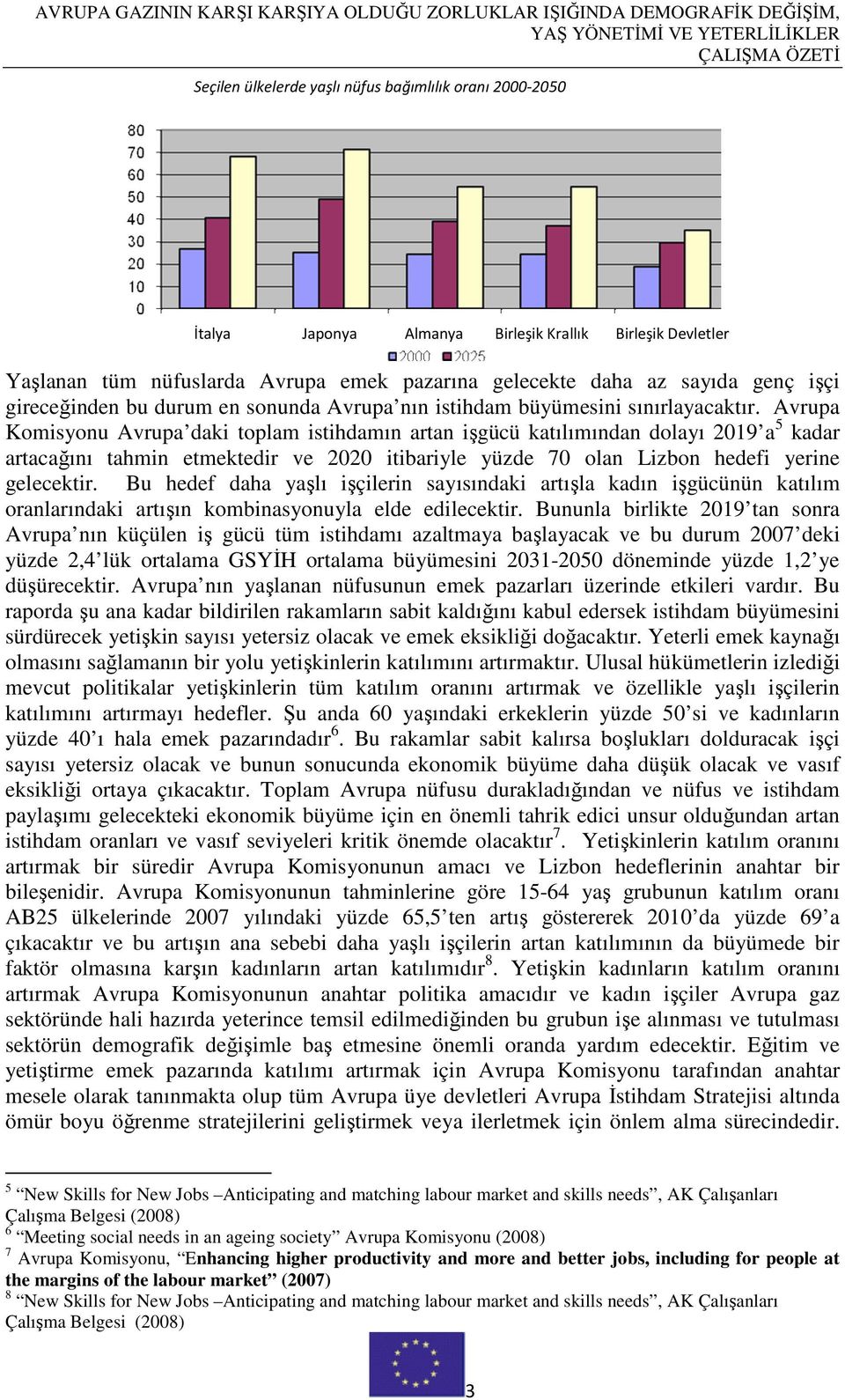 Avrupa Komisyonu Avrupa daki toplam istihdamın artan işgücü katılımından dolayı 2019 a 5 kadar artacağını tahmin etmektedir ve 2020 itibariyle yüzde 70 olan Lizbon hedefi yerine gelecektir.