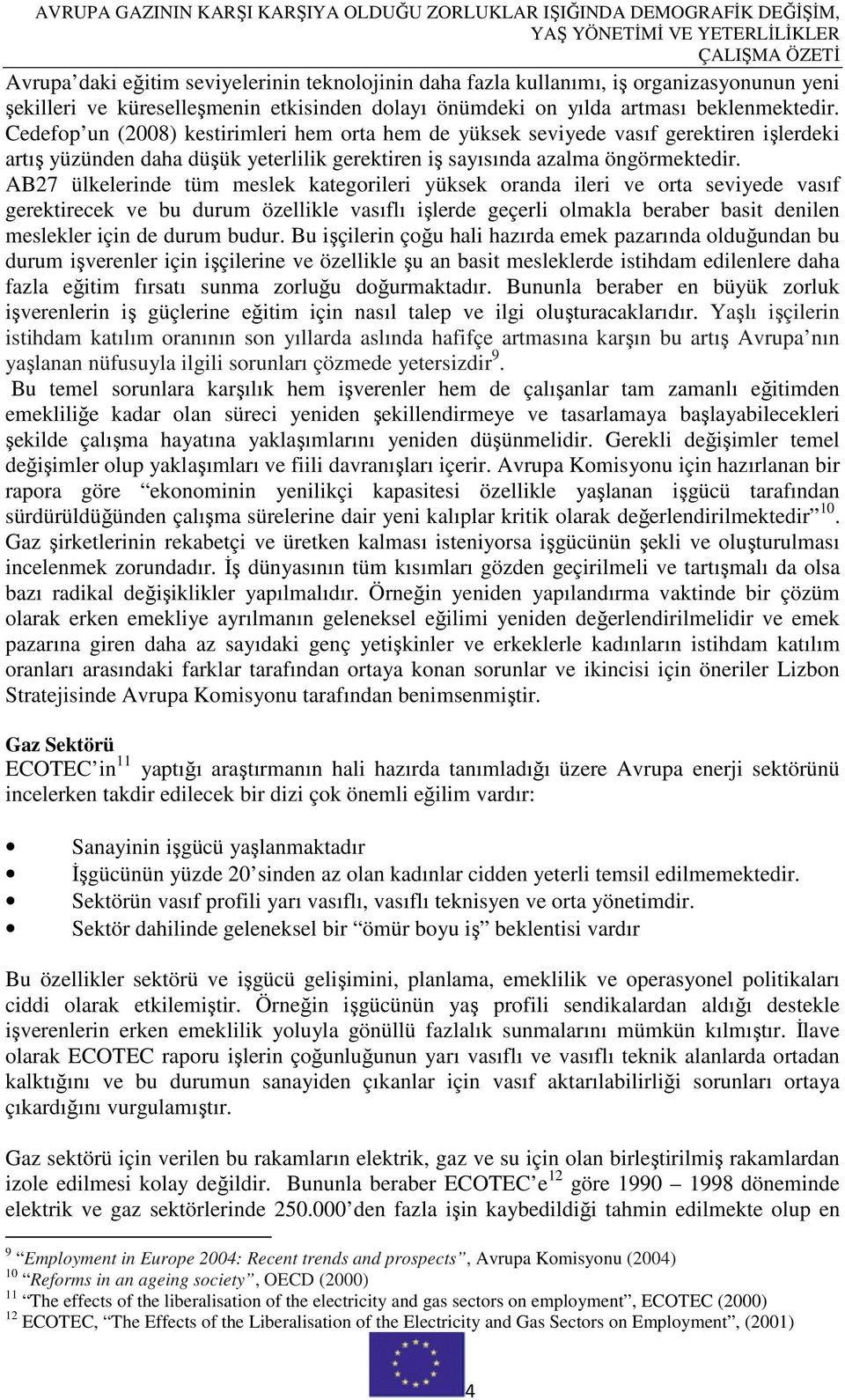 AB27 ülkelerinde tüm meslek kategorileri yüksek oranda ileri ve orta seviyede vasıf gerektirecek ve bu durum özellikle vasıflı işlerde geçerli olmakla beraber basit denilen meslekler için de durum