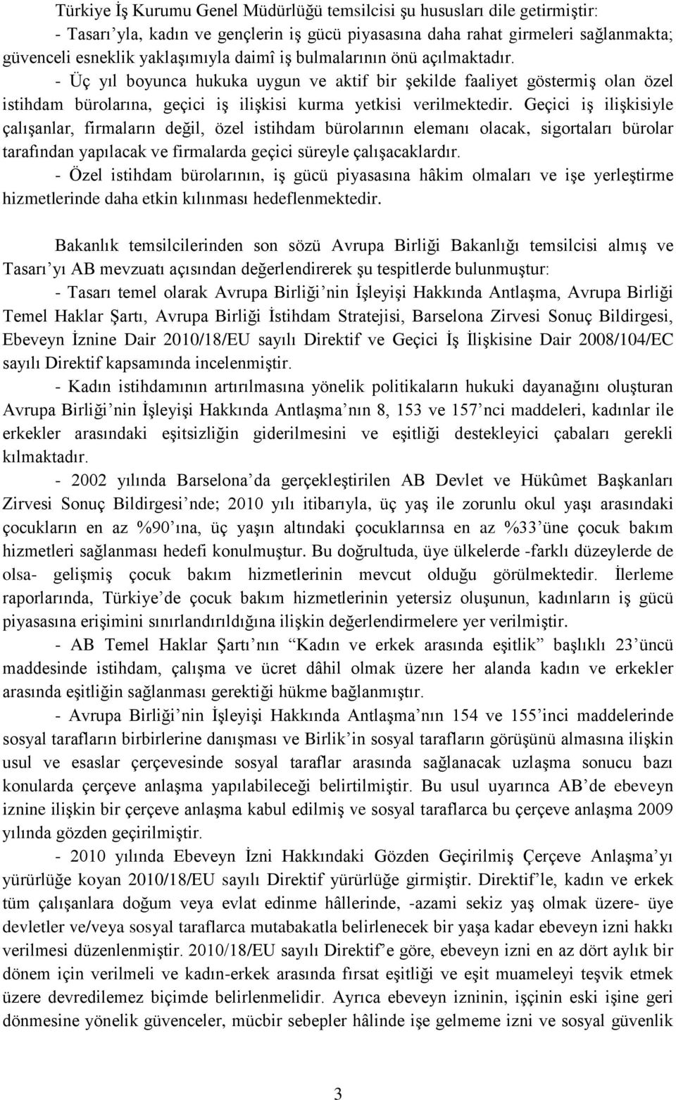 Geçici iş ilişkisiyle çalışanlar, firmaların değil, özel istihdam bürolarının elemanı olacak, sigortaları bürolar tarafından yapılacak ve firmalarda geçici süreyle çalışacaklardır.