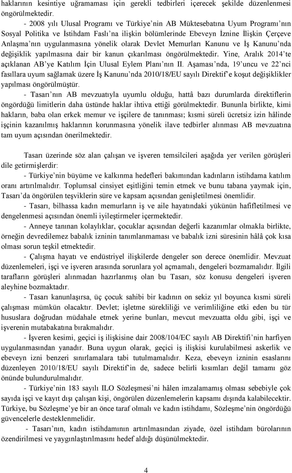 yönelik olarak Devlet Memurları Kanunu ve İş Kanunu nda değişiklik yapılmasına dair bir kanun çıkarılması öngörülmektedir. Yine, Aralık 2014 te açıklanan AB ye Katılım İçin Ulusal Eylem Planı nın II.