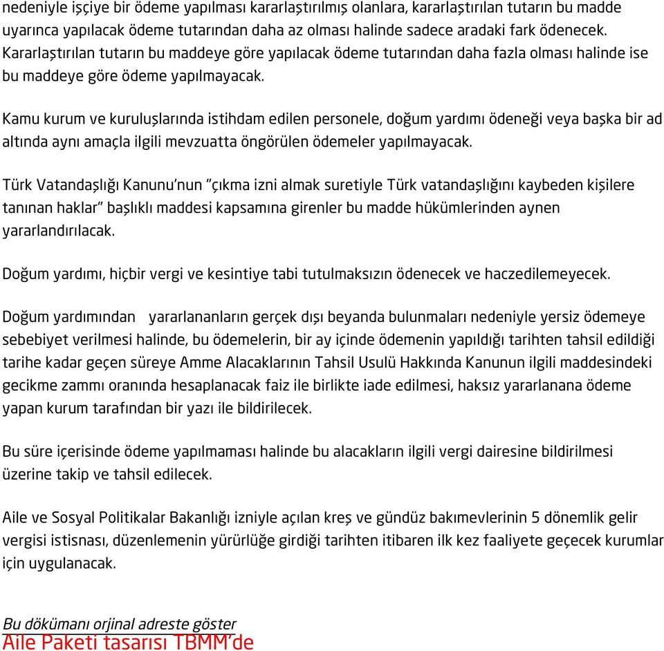 Kamu kurum ve kuruluşlarında istihdam edilen personele, doğum yardımı ödeneği veya başka bir ad altında aynı amaçla ilgili mevzuatta öngörülen ödemeler yapılmayacak.