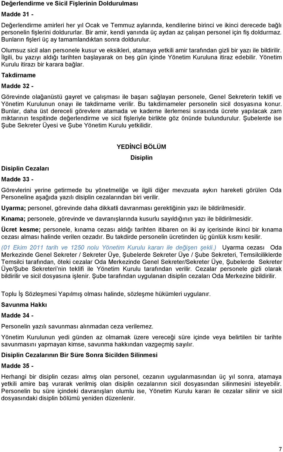 Olumsuz sicil alan personele kusur ve eksikleri, atamaya yetkili amir tarafından gizli bir yazı ile bildirilir.