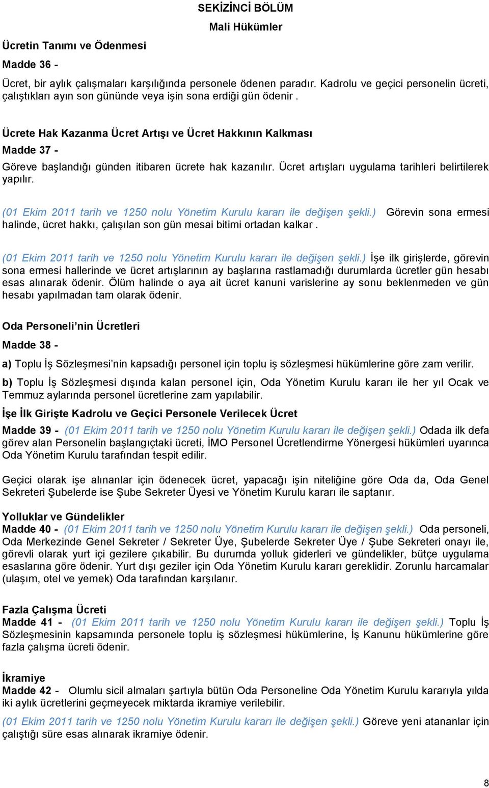 Ücrete Hak Kazanma Ücret ArtıĢı ve Ücret Hakkının Kalkması Madde 37 - Göreve başlandığı günden itibaren ücrete hak kazanılır. Ücret artışları uygulama tarihleri belirtilerek yapılır.