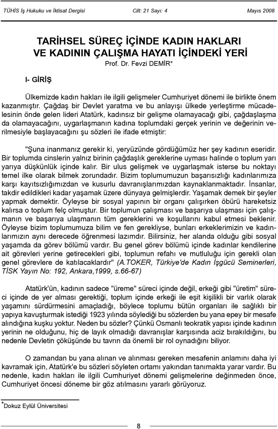 Çaðdaþ bir Devlet yaratma ve bu anlayýþý ülkede yerleþtirme mücadelesinin önde gelen lideri Atatürk, kadýnsýz bir geliþme olamayacaðý gibi, çaðdaþlaþma da olamayacaðýný, uygarlaþmanýn kadýna