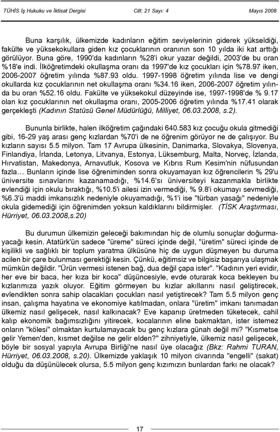 1997-1998 öðretim yýlýnda lise ve dengi okullarda kýz çocuklarýnýn net okullaþma oraný %34.16 iken, 2006-2007 öðretim yýlýnda bu oran %52.16 oldu.