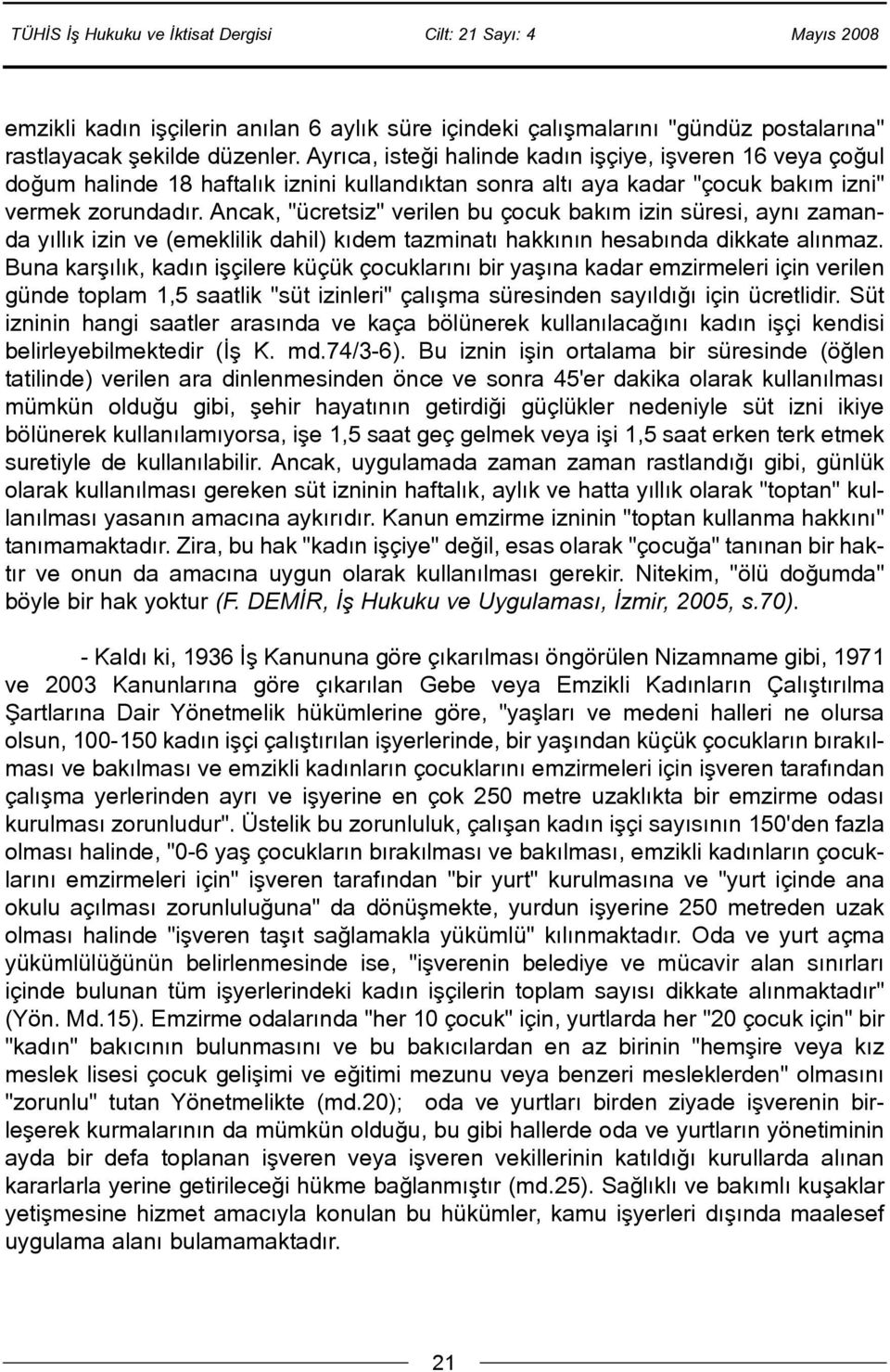 Ancak, "ücretsiz" verilen bu çocuk bakým izin süresi, ayný zamanda yýllýk izin ve (emeklilik dahil) kýdem tazminatý hakkýnýn hesabýnda dikkate alýnmaz.