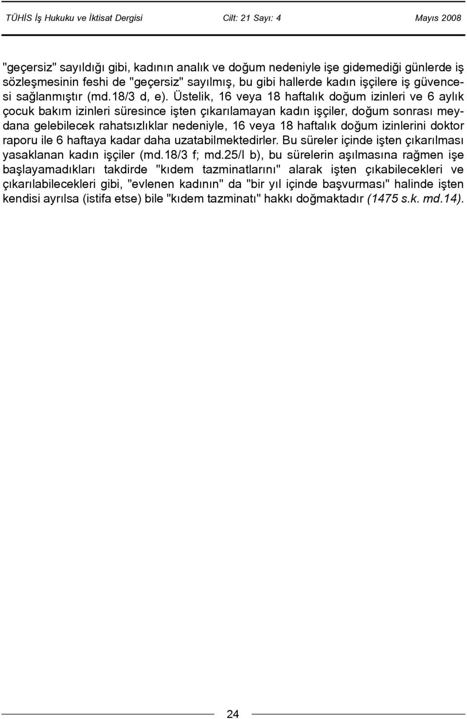 Üstelik, 16 veya 18 haftalýk doðum izinleri ve 6 aylýk çocuk bakým izinleri süresince iþten çýkarýlamayan kadýn iþçiler, doðum sonrasý meydana gelebilecek rahatsýzlýklar nedeniyle, 16 veya 18