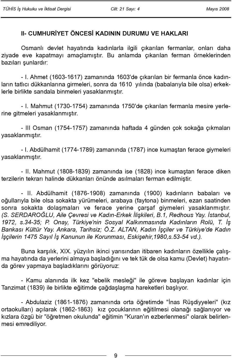 Ahmet (1603-1617) zamanýnda 1603'de çýkarýlan bir fermanla önce kadýnlarýn tatlýcý dükkanlarýna girmeleri, sonra da 1610 yýlýnda (babalarýyla bile olsa) erkeklerle birlikte sandala binmeleri