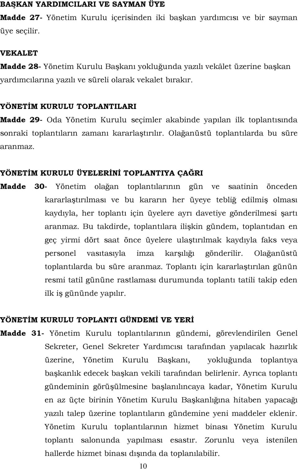 YÖNETĠM KURULU TOPLANTILARI Madde 29- Oda Yönetim Kurulu seçimler akabinde yapılan ilk toplantısında sonraki toplantıların zamanı kararlaştırılır. Olağanüstü toplantılarda bu süre aranmaz.