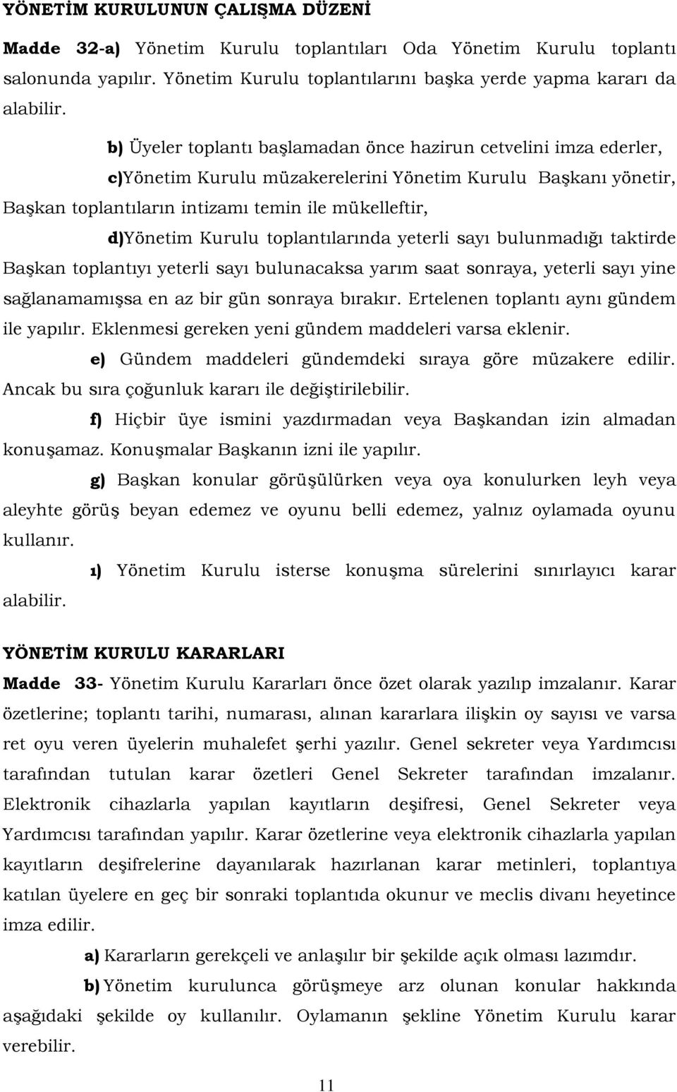 Kurulu toplantılarında yeterli sayı bulunmadığı taktirde Başkan toplantıyı yeterli sayı bulunacaksa yarım saat sonraya, yeterli sayı yine sağlanamamışsa en az bir gün sonraya bırakır.