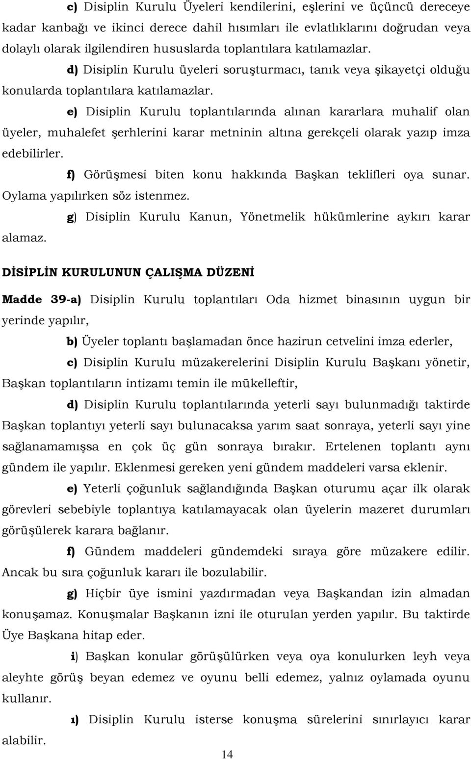 e) Disiplin Kurulu toplantılarında alınan kararlara muhalif olan üyeler, muhalefet şerhlerini karar metninin altına gerekçeli olarak yazıp imza edebilirler.