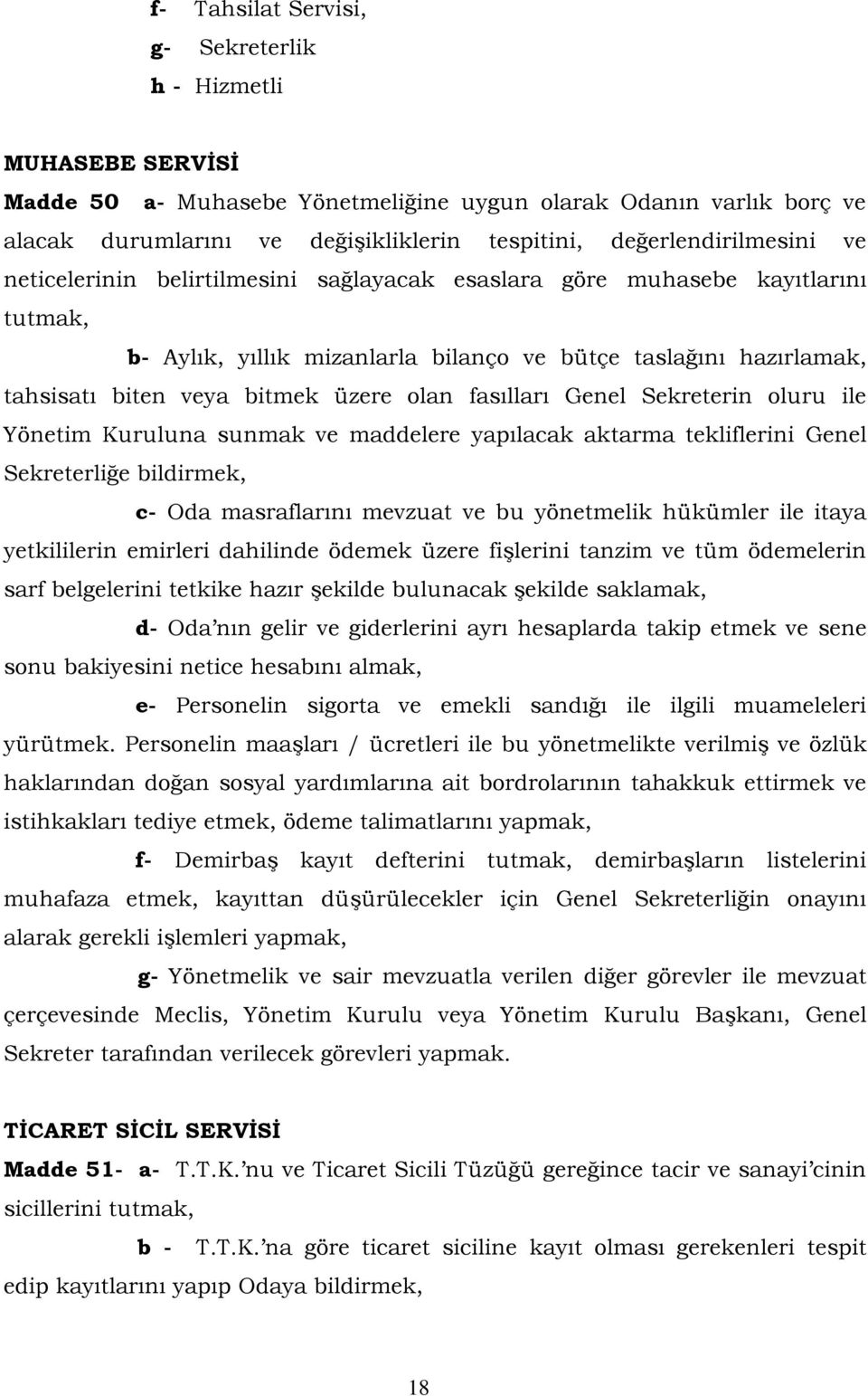 bitmek üzere olan fasılları Genel Sekreterin oluru ile Yönetim Kuruluna sunmak ve maddelere yapılacak aktarma tekliflerini Genel Sekreterliğe bildirmek, c- Oda masraflarını mevzuat ve bu yönetmelik