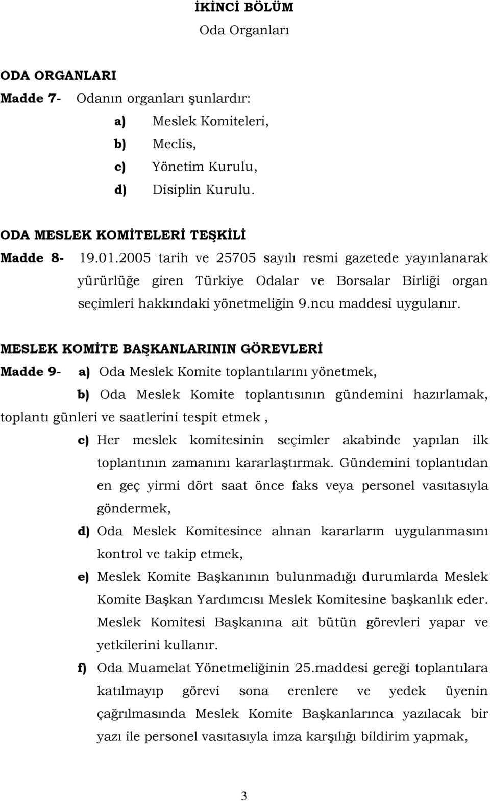 MESLEK KOMĠTE BAġKANLARININ GÖREVLERĠ Madde 9- a) Oda Meslek Komite toplantılarını yönetmek, b) Oda Meslek Komite toplantısının gündemini hazırlamak, toplantı günleri ve saatlerini tespit etmek, c)