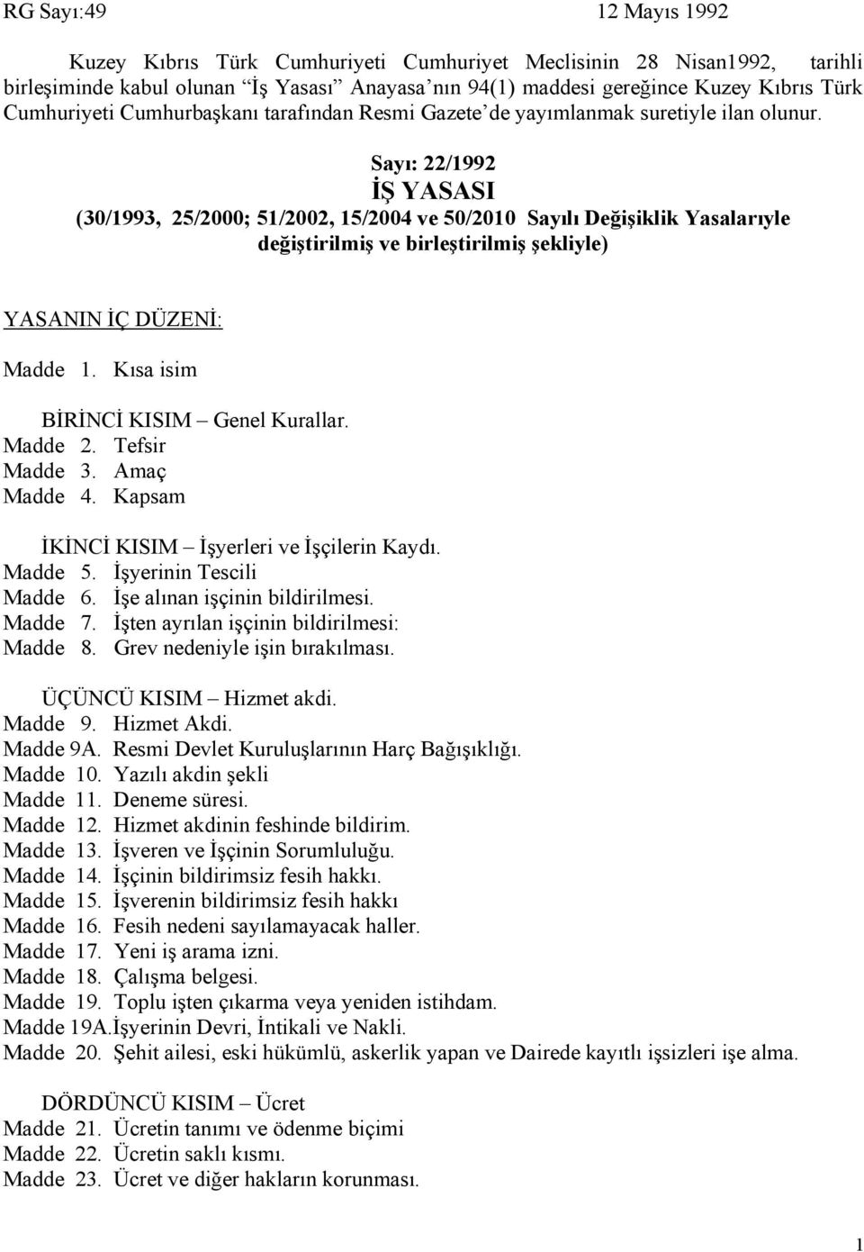 Sayı: 22/1992 İŞ YASASI (30/1993, 25/2000; 51/2002, 15/2004 ve 50/2010 Sayılı Değişiklik Yasalarıyle değiştirilmiş ve birleştirilmiş şekliyle) YASANIN İÇ DÜZENİ: Madde 1.