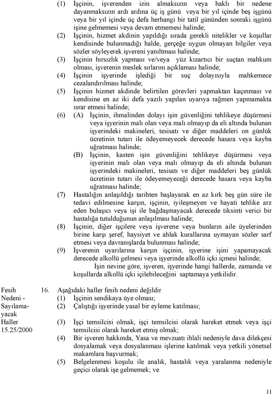 sözler söyleyerek işvereni yanıltması halinde; (3) İşçinin hırsızlık yapması ve/veya yüz kızartıcı bir suçtan mahkum olması, işverenin meslek sırlarını açıklaması halinde; (4) İşçinin işyerinde