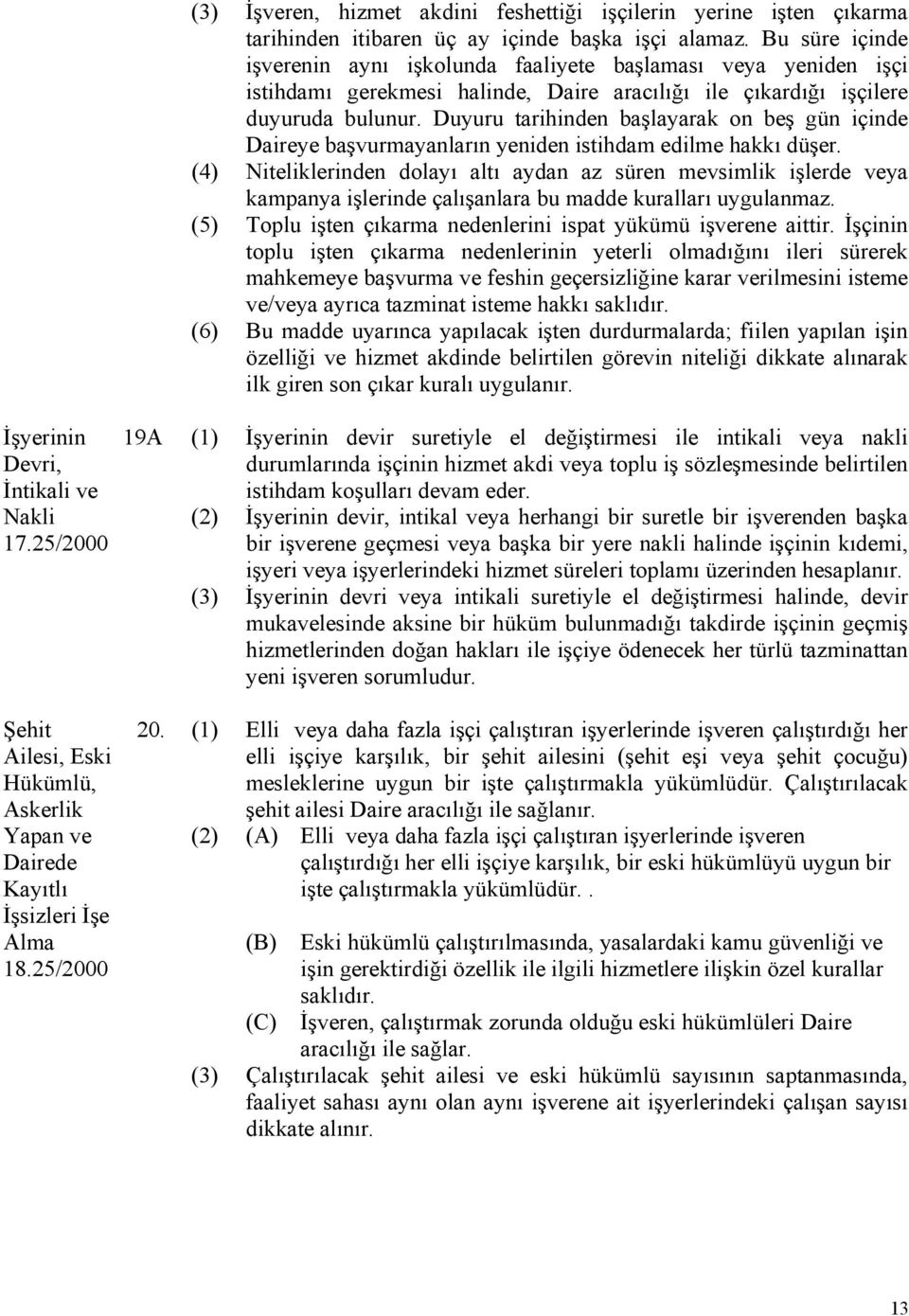 Duyuru tarihinden başlayarak on beş gün içinde Daireye başvurmayanların yeniden istihdam edilme hakkı düşer.