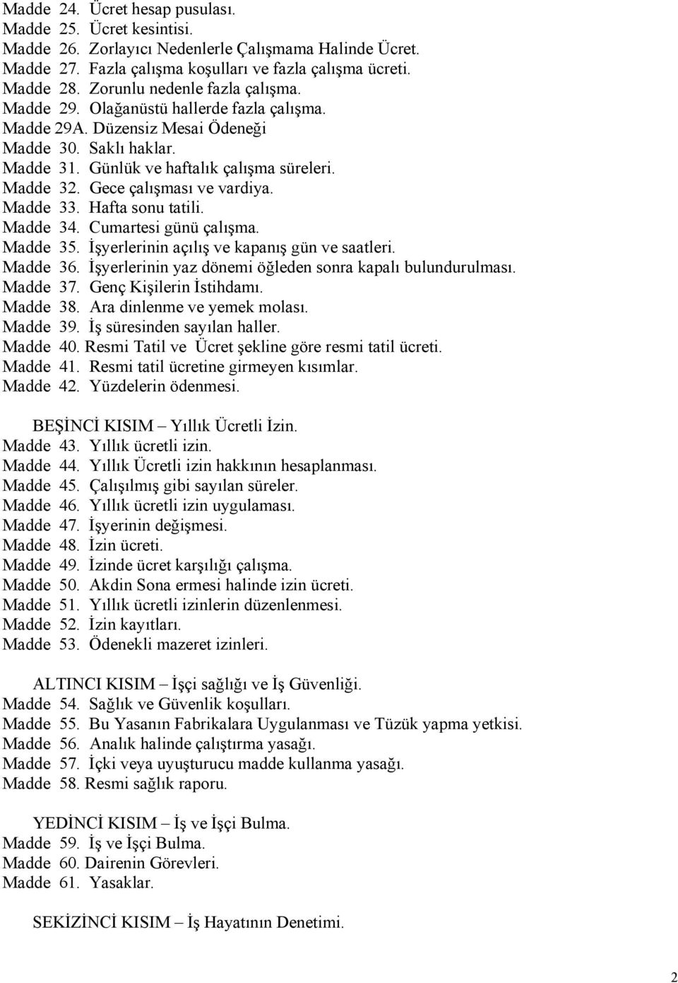 Gece çalışması ve vardiya. Madde 33. Hafta sonu tatili. Madde 34. Cumartesi günü çalışma. Madde 35. İşyerlerinin açılış ve kapanış gün ve saatleri. Madde 36.