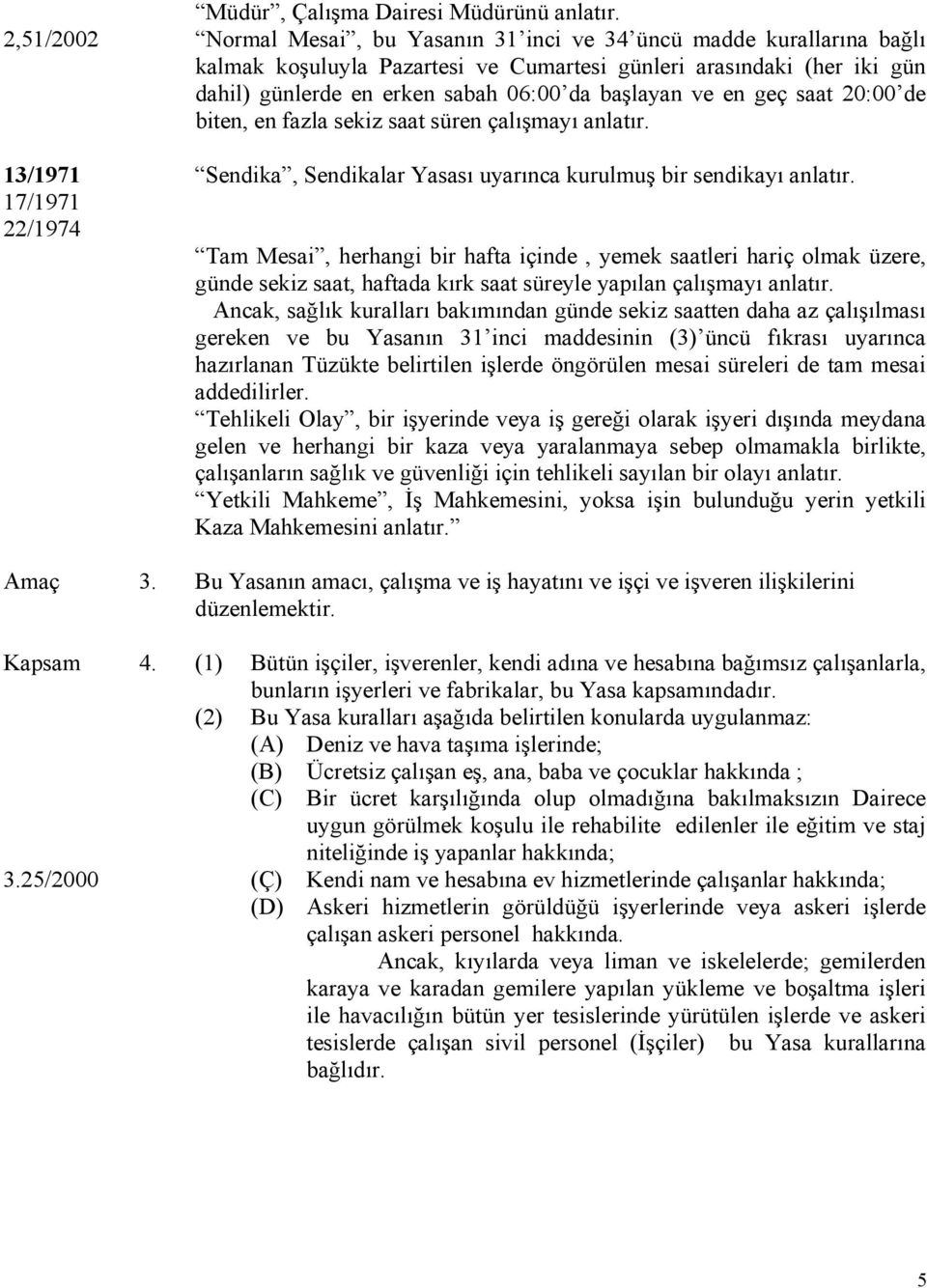 saat 20:00 de biten, en fazla sekiz saat süren çalışmayı anlatır. Sendika, Sendikalar Yasası uyarınca kurulmuş bir sendikayı anlatır.