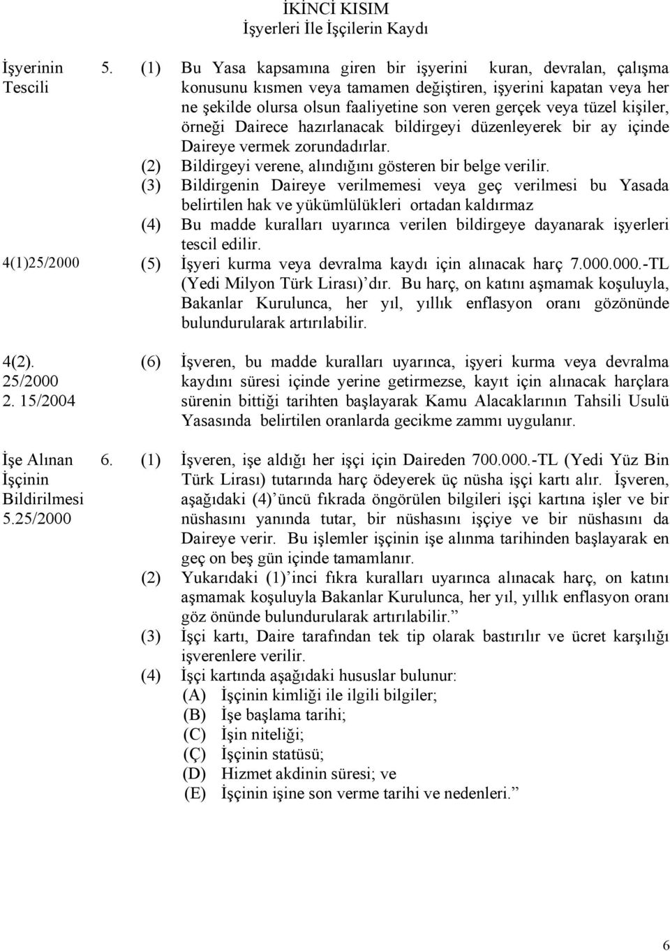 kişiler, örneği Dairece hazırlanacak bildirgeyi düzenleyerek bir ay içinde Daireye vermek zorundadırlar. (2) Bildirgeyi verene, alındığını gösteren bir belge verilir.