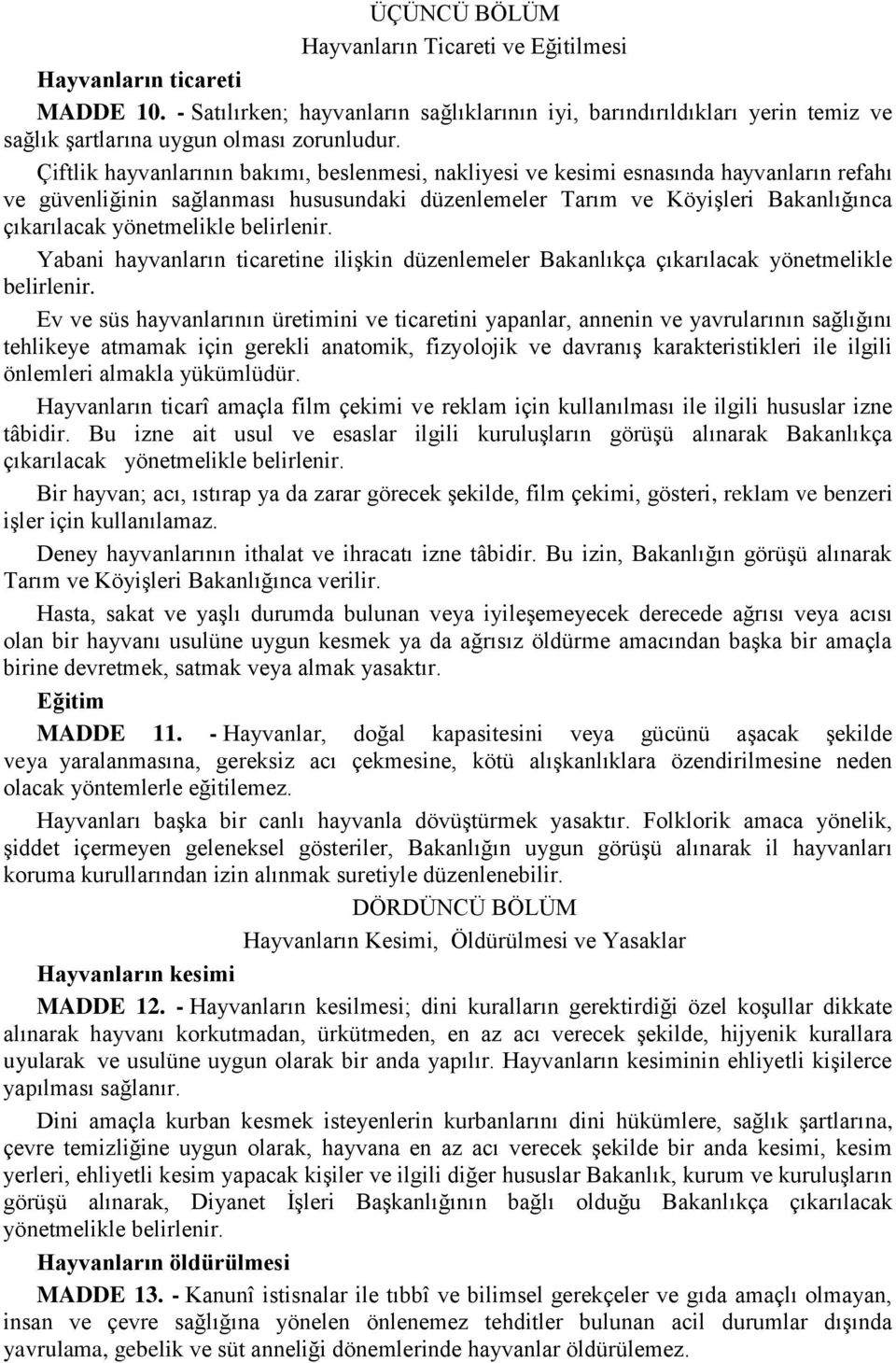 belirlenir. Yabani hayvanların ticaretine ilişkin düzenlemeler Bakanlıkça çıkarılacak yönetmelikle belirlenir.