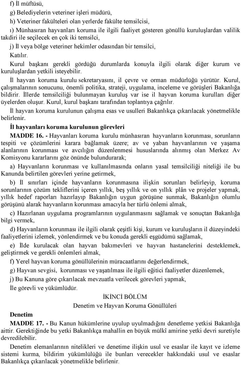 Kurul başkanı gerekli gördüğü durumlarda konuyla ilgili olarak diğer kurum ve kuruluşlardan yetkili isteyebilir. İl hayvan koruma kurulu sekretaryasını, il çevre ve orman müdürlüğü yürütür.