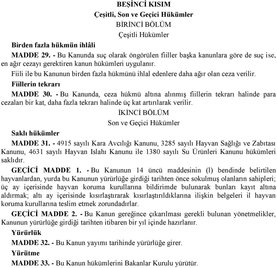 Fiili ile bu Kanunun birden fazla hükmünü ihlal edenlere daha ağır olan ceza verilir. Fiillerin tekrarı MADDE 30.