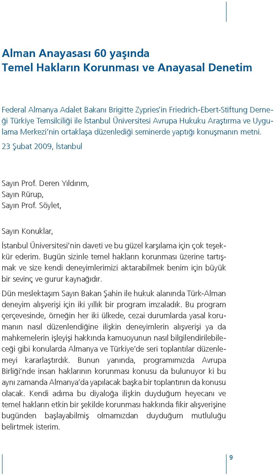 Söylet, Sayın Konuklar, İstanbul Üniversitesi nin daveti ve bu güzel karşılama için çok teşekkür ederim.