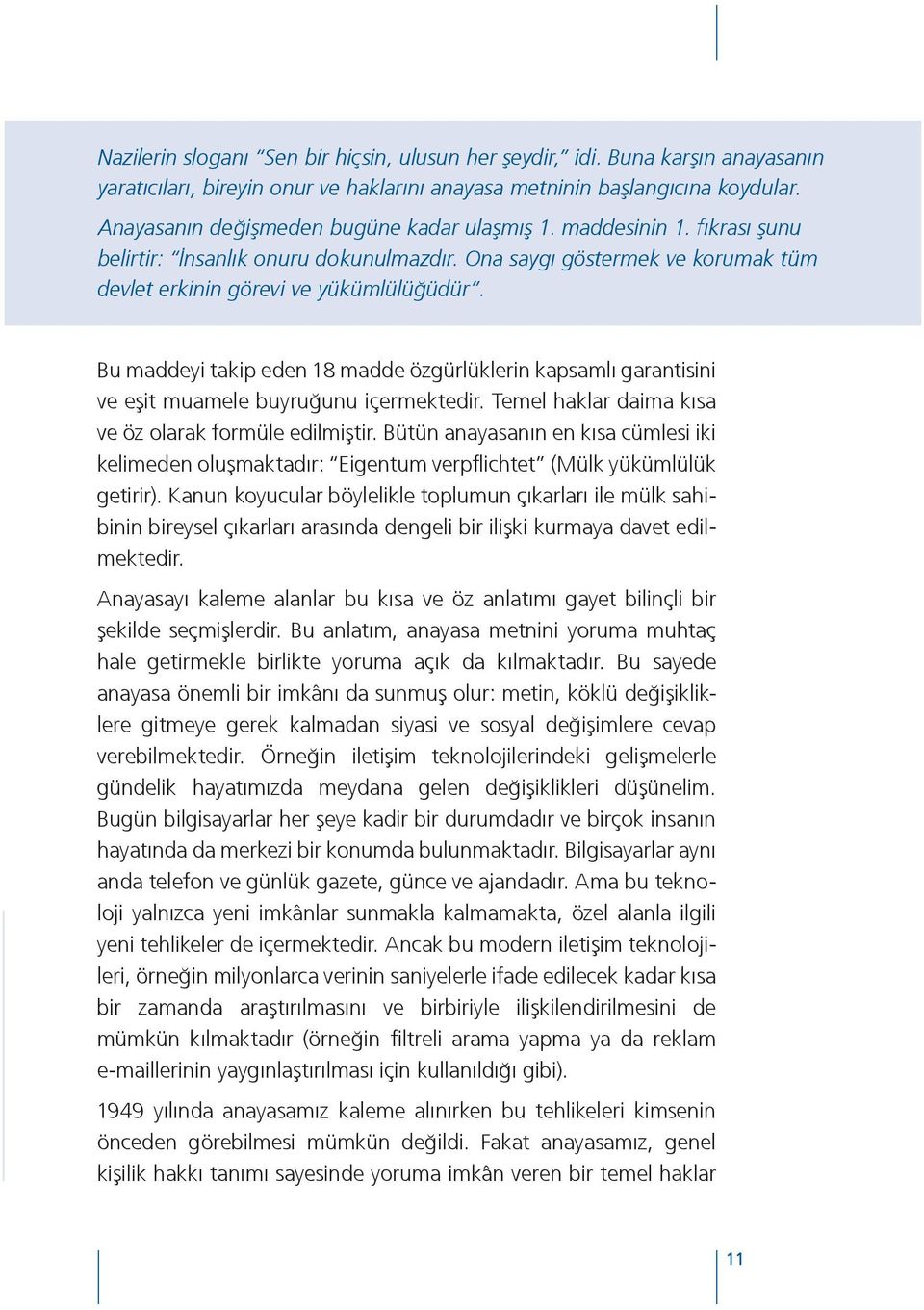 Bu maddeyi takip eden 18 madde özgürlüklerin kapsamlı garantisini ve eşit muamele buyruğunu içermektedir. Temel haklar daima kısa ve öz olarak formüle edilmiştir.