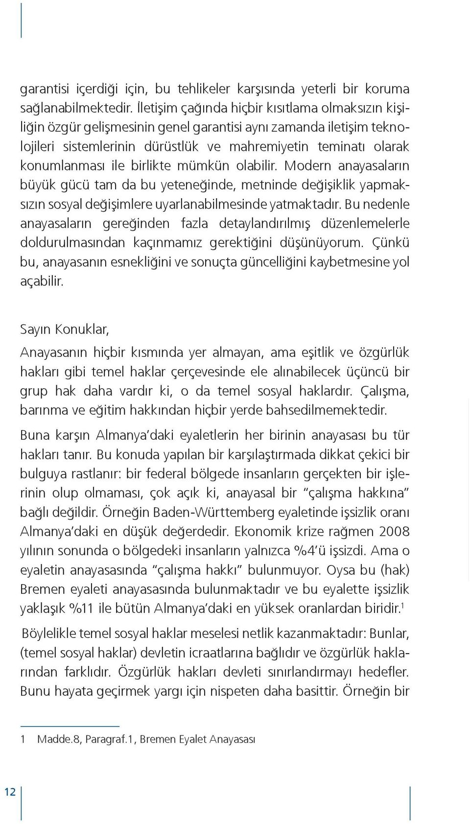 birlikte mümkün olabilir. Modern anayasaların büyük gücü tam da bu yeteneğinde, metninde değişiklik yapmaksızın sosyal değişimlere uyarlanabilmesinde yatmaktadır.