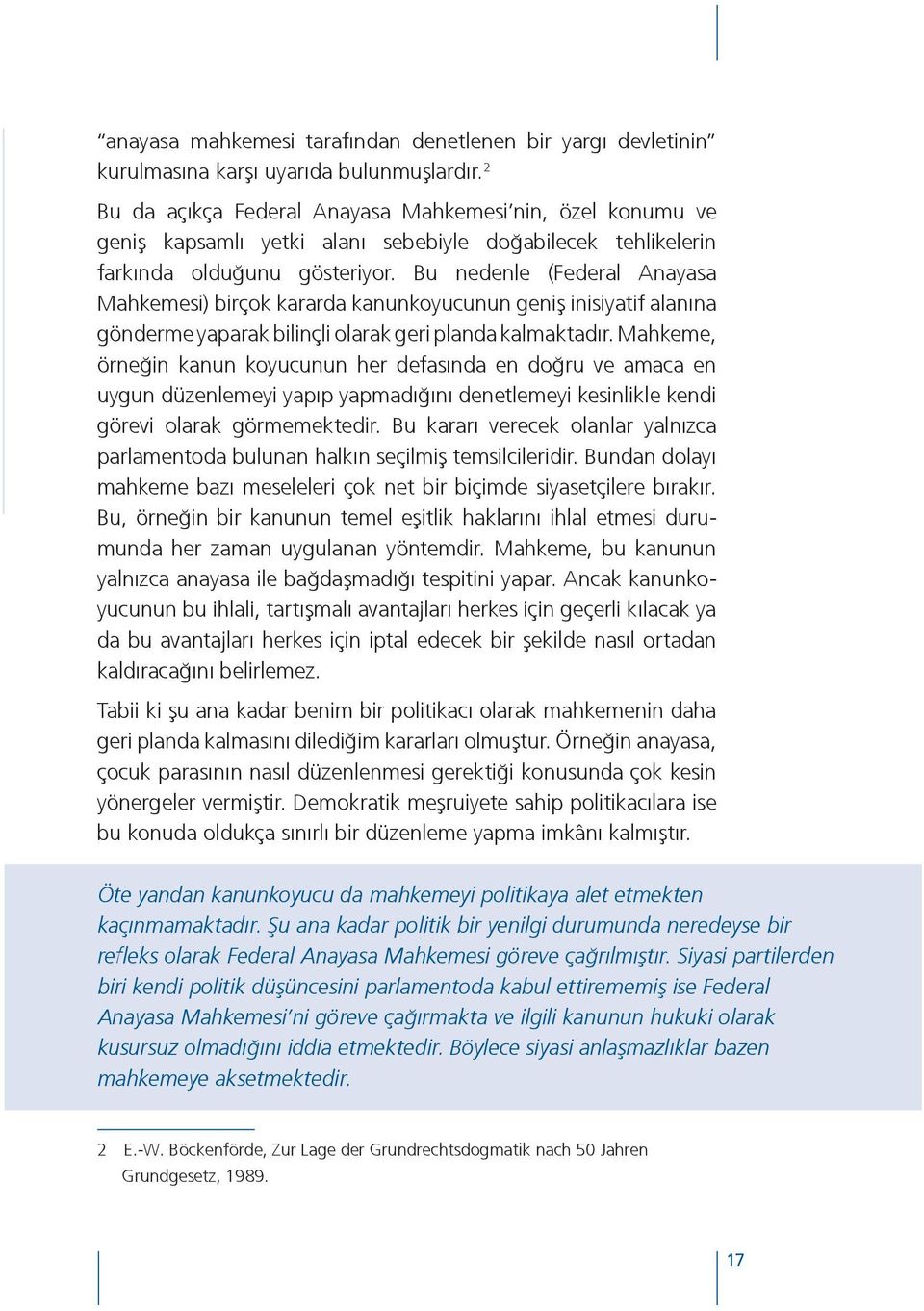 Bu nedenle (Federal Anayasa Mahkemesi) birçok kararda kanunkoyucunun geniş inisiyatif alanına gönderme yaparak bilinçli olarak geri planda kalmaktadır.