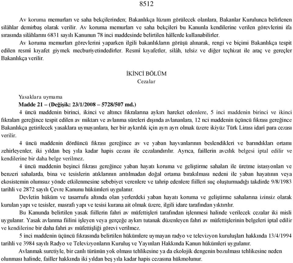 Av koruma memurları görevlerini yaparken ilgili bakanlıkların görüşü alınarak, rengi ve biçimi Bakanlıkça tespit edilen resmî kıyafet giymek mecburiyetindedirler.