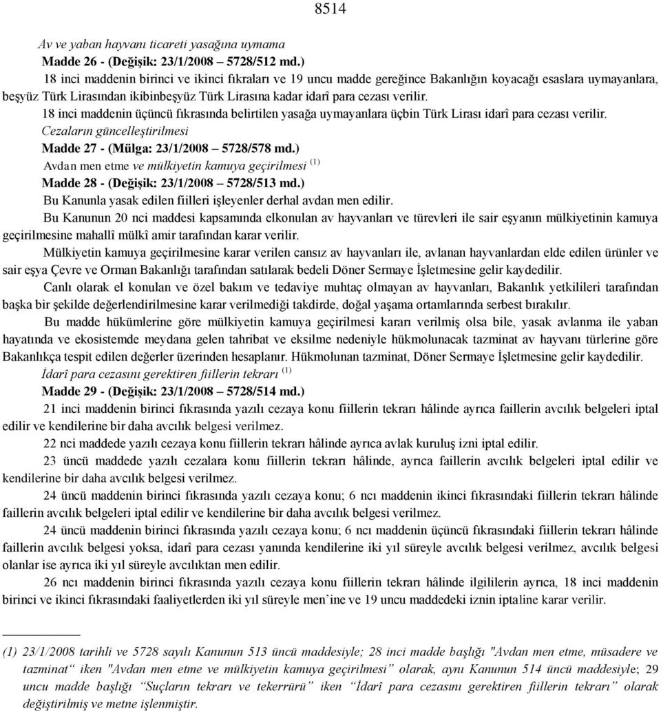 18 inci maddenin üçüncü fıkrasında belirtilen yasağa uymayanlara üçbin Türk Lirası idarî para cezası verilir. Cezaların güncelleştirilmesi Madde 27 - (Mülga: 23/1/2008 5728/578 md.