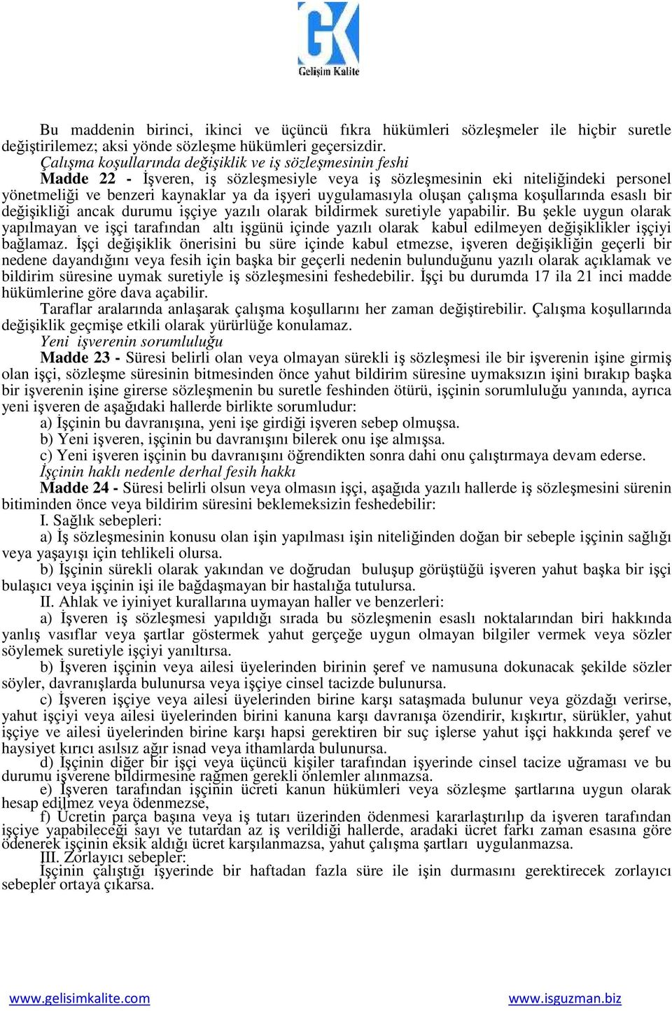 uygulamasıyla oluşan çalışma koşullarında esaslı bir değişikliği ancak durumu işçiye yazılı olarak bildirmek suretiyle yapabilir.