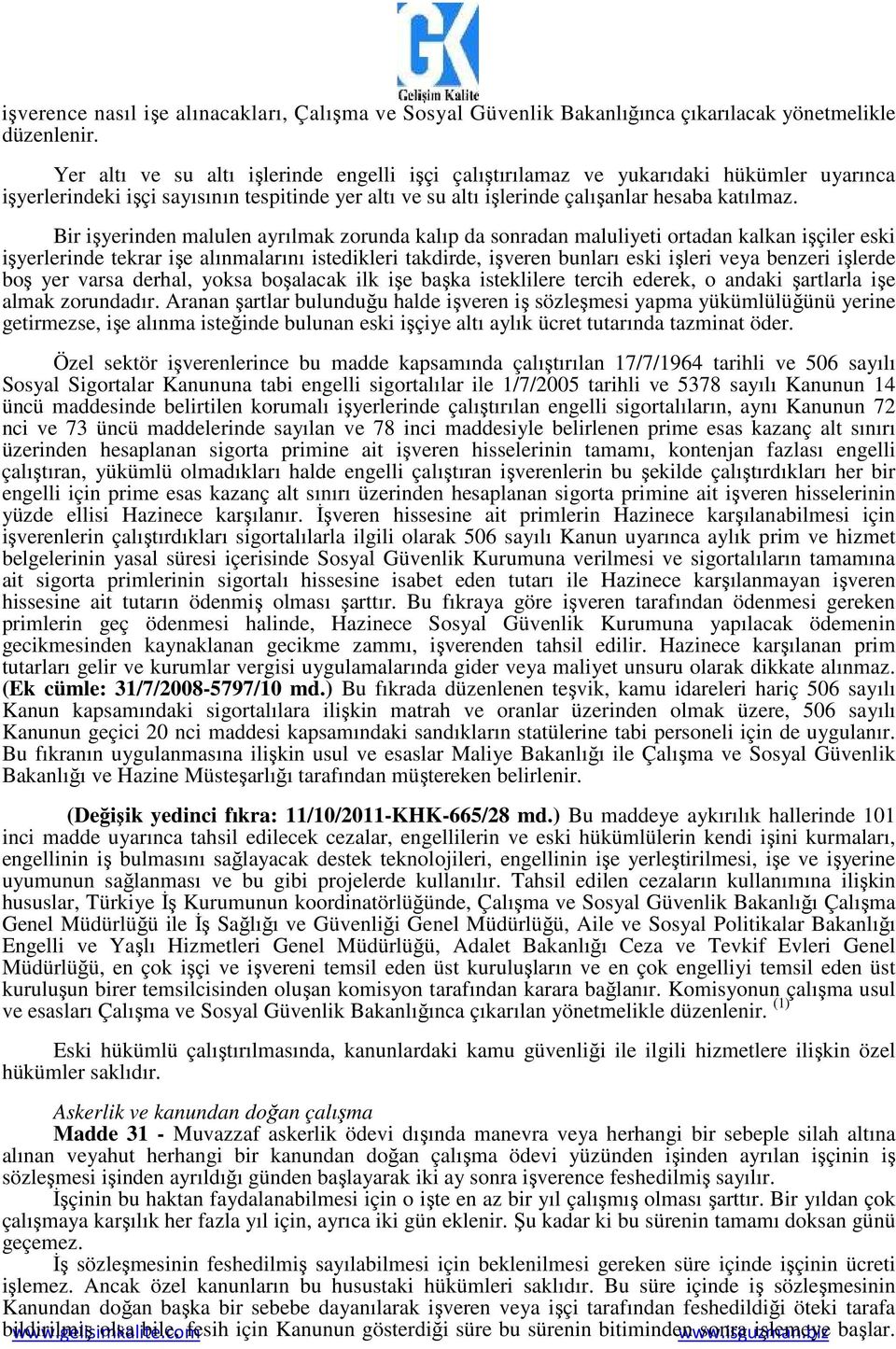 Bir işyerinden malulen ayrılmak zorunda kalıp da sonradan maluliyeti ortadan kalkan işçiler eski işyerlerinde tekrar işe alınmalarını istedikleri takdirde, işveren bunları eski işleri veya benzeri