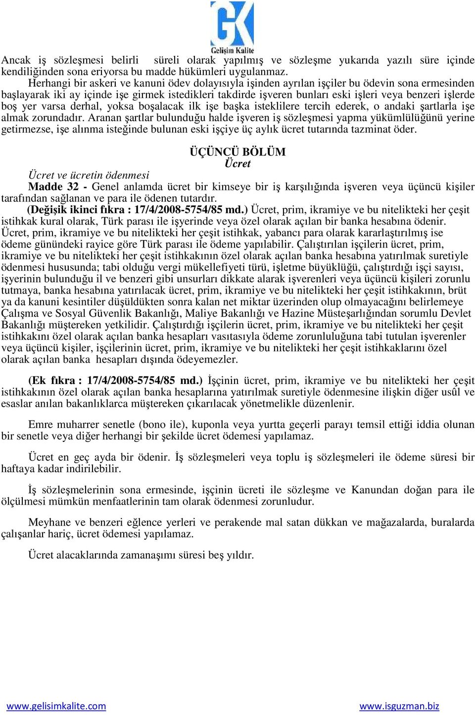 işlerde boş yer varsa derhal, yoksa boşalacak ilk işe başka isteklilere tercih ederek, o andaki şartlarla işe almak zorundadır.