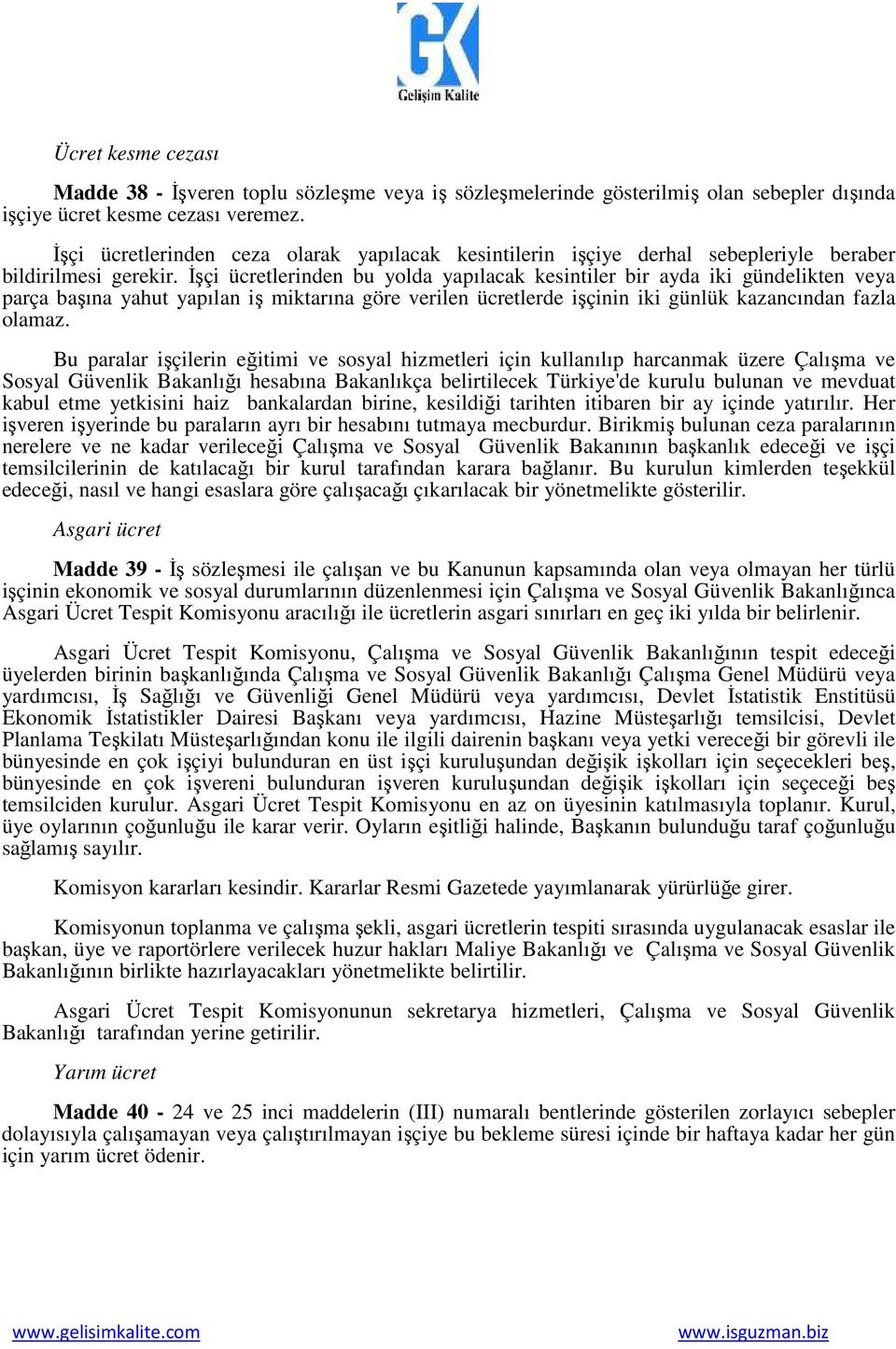 İşçi ücretlerinden bu yolda yapılacak kesintiler bir ayda iki gündelikten veya parça başına yahut yapılan iş miktarına göre verilen ücretlerde işçinin iki günlük kazancından fazla olamaz.