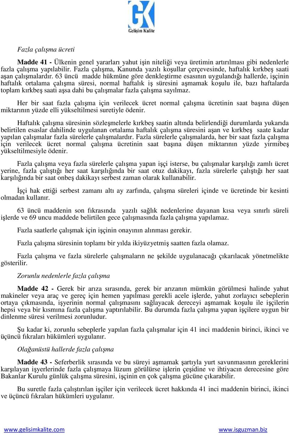 63 üncü madde hükmüne göre denkleştirme esasının uygulandığı hallerde, işçinin haftalık ortalama çalışma süresi, normal haftalık iş süresini aşmamak koşulu ile, bazı haftalarda toplam kırkbeş saati