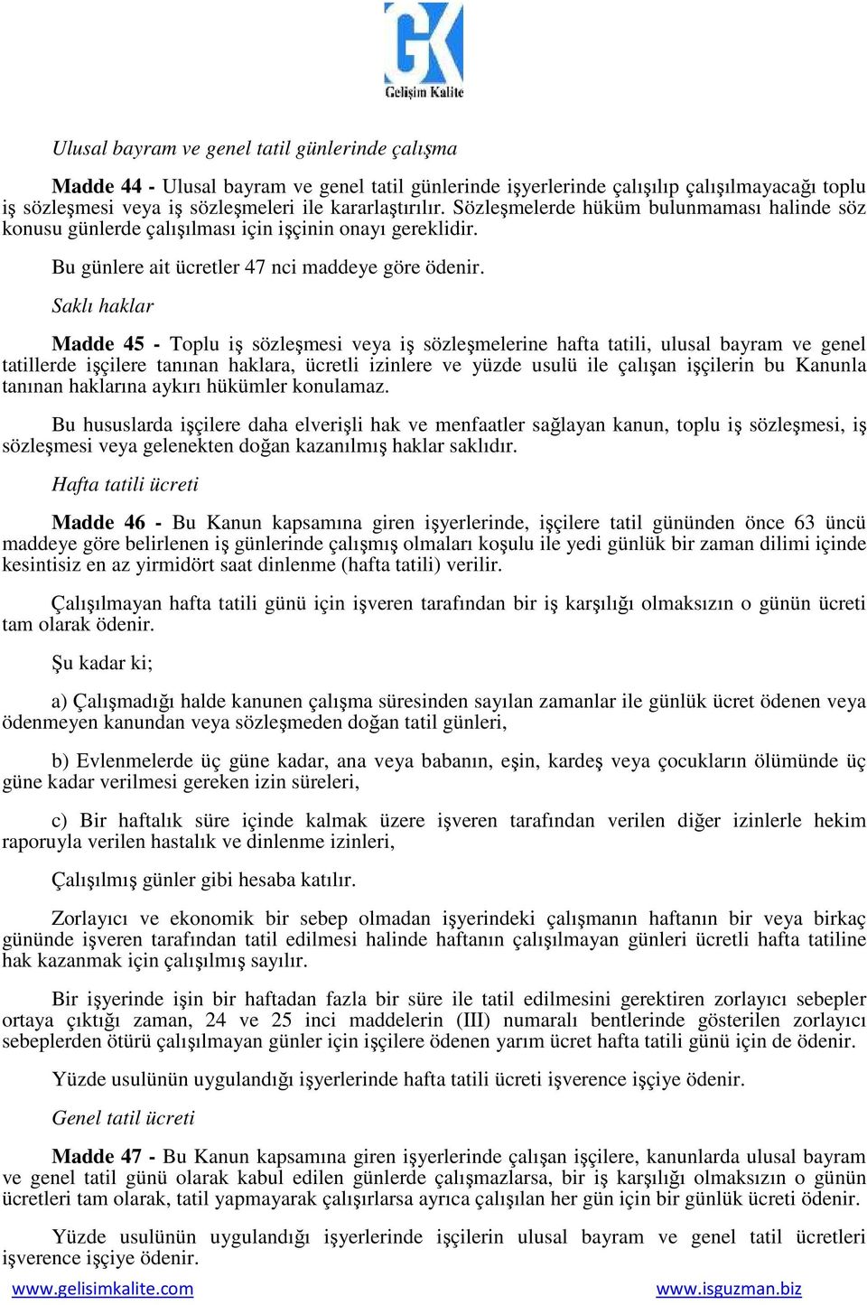 Saklı haklar Madde 45 - Toplu iş sözleşmesi veya iş sözleşmelerine hafta tatili, ulusal bayram ve genel tatillerde işçilere tanınan haklara, ücretli izinlere ve yüzde usulü ile çalışan işçilerin bu