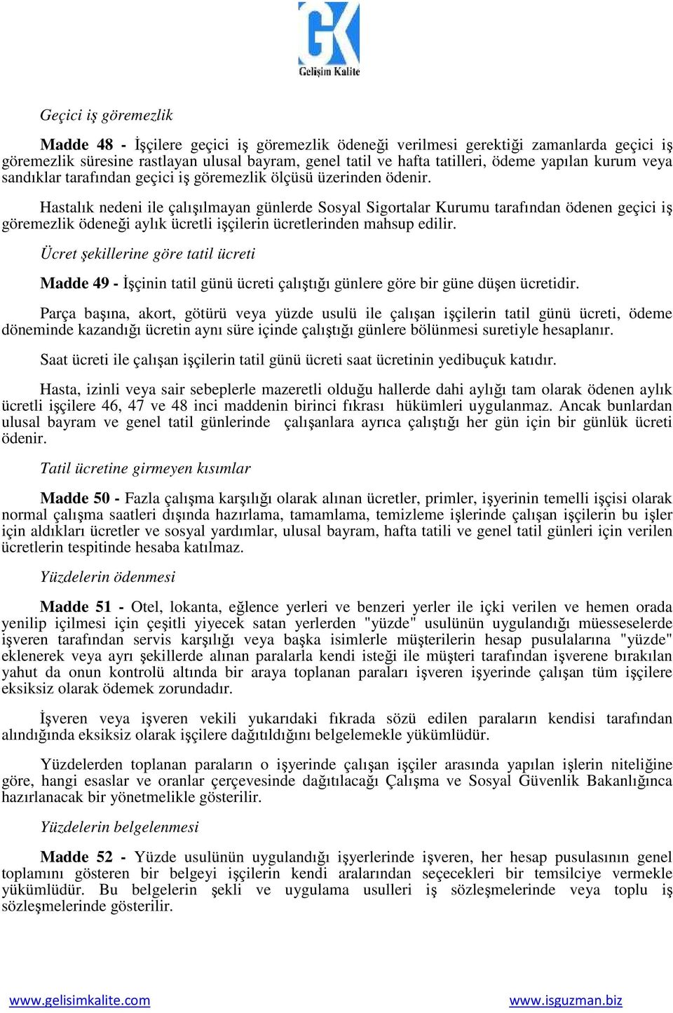 Hastalık nedeni ile çalışılmayan günlerde Sosyal Sigortalar Kurumu tarafından ödenen geçici iş göremezlik ödeneği aylık ücretli işçilerin ücretlerinden mahsup edilir.