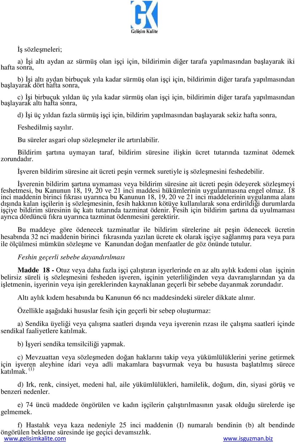 fazla sürmüş işçi için, bildirim yapılmasından başlayarak sekiz hafta sonra, Feshedilmiş sayılır. Bu süreler asgari olup sözleşmeler ile artırılabilir.