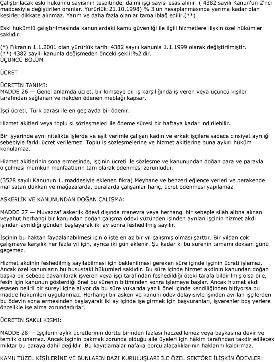 (**) Eski hükümlü çalıģtırılmasında kanunlardaki kamu güvenliği ile ilgili hizmetlere iliģkin özel hükümler saklıdır. (*) Fıkranın 1.1.2001 olan yürürlük tarihi 4382 sayılı kanunla 1.1.1999 olarak değiģtirilmiģtir.