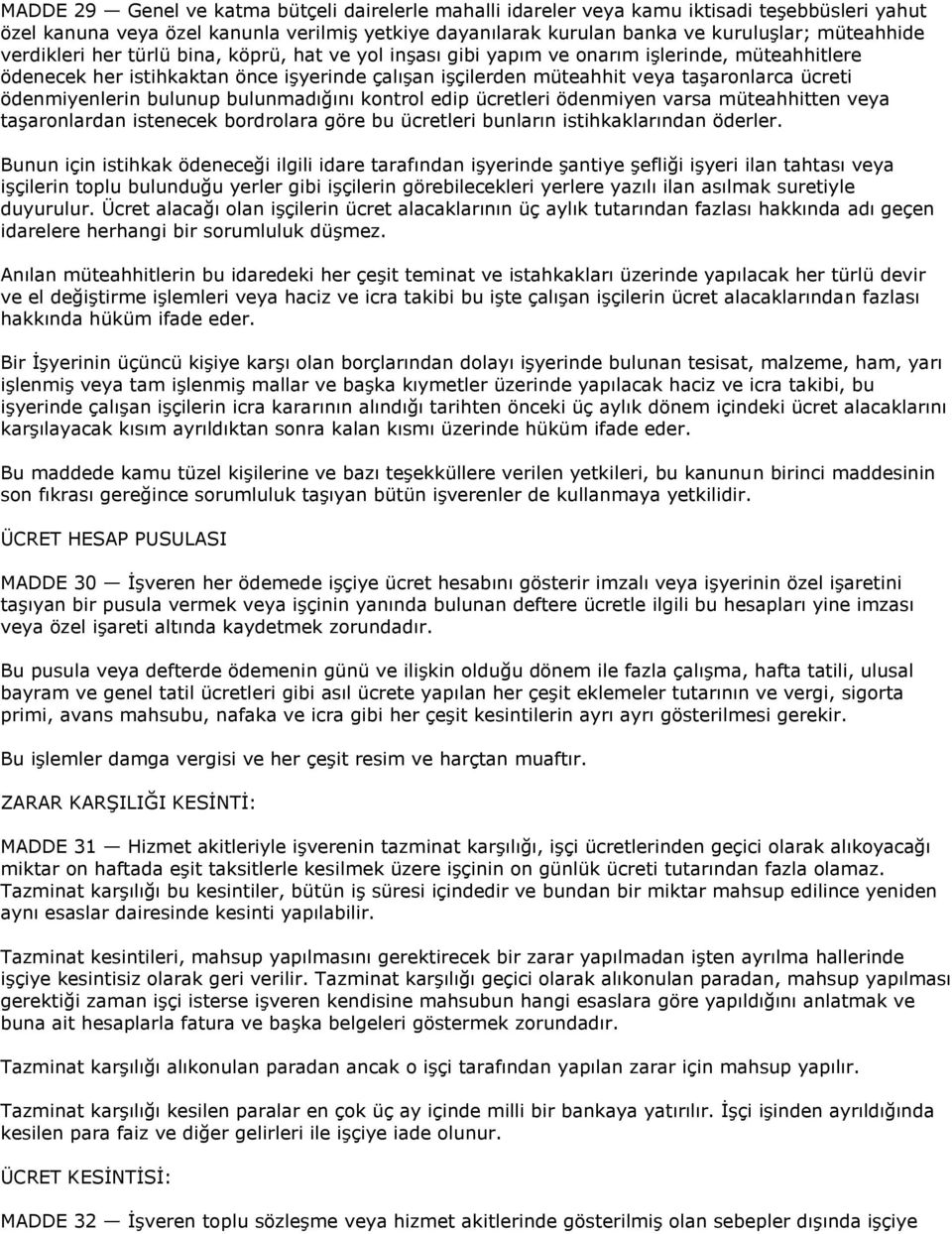 ödenmiyenlerin bulunup bulunmadığını kontrol edip ücretleri ödenmiyen varsa müteahhitten veya taģaronlardan istenecek bordrolara göre bu ücretleri bunların istihkaklarından öderler.