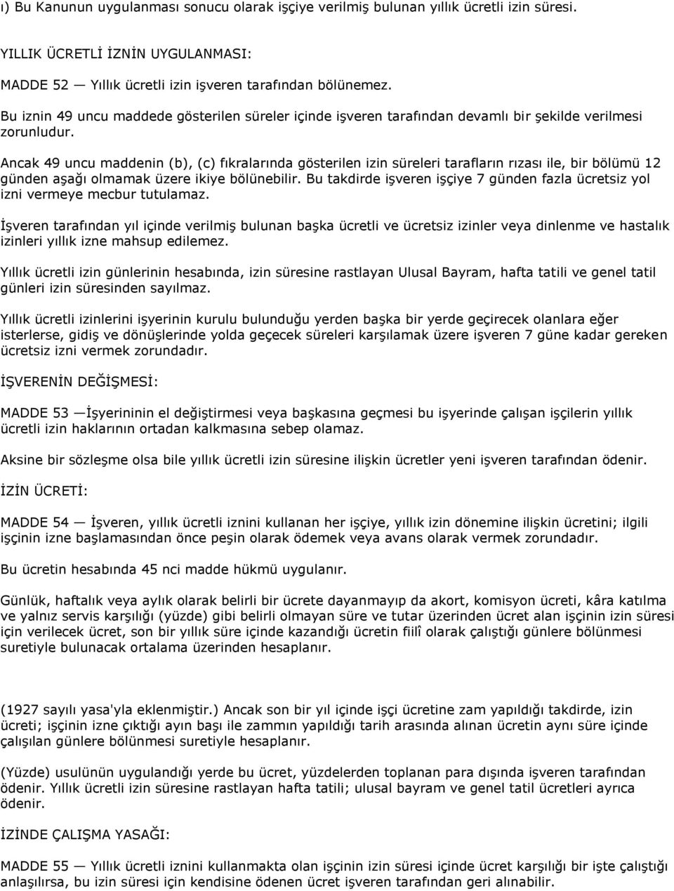 Ancak 49 uncu maddenin (b), (c) fıkralarında gösterilen izin süreleri tarafların rızası ile, bir bölümü 12 günden aģağı olmamak üzere ikiye bölünebilir.