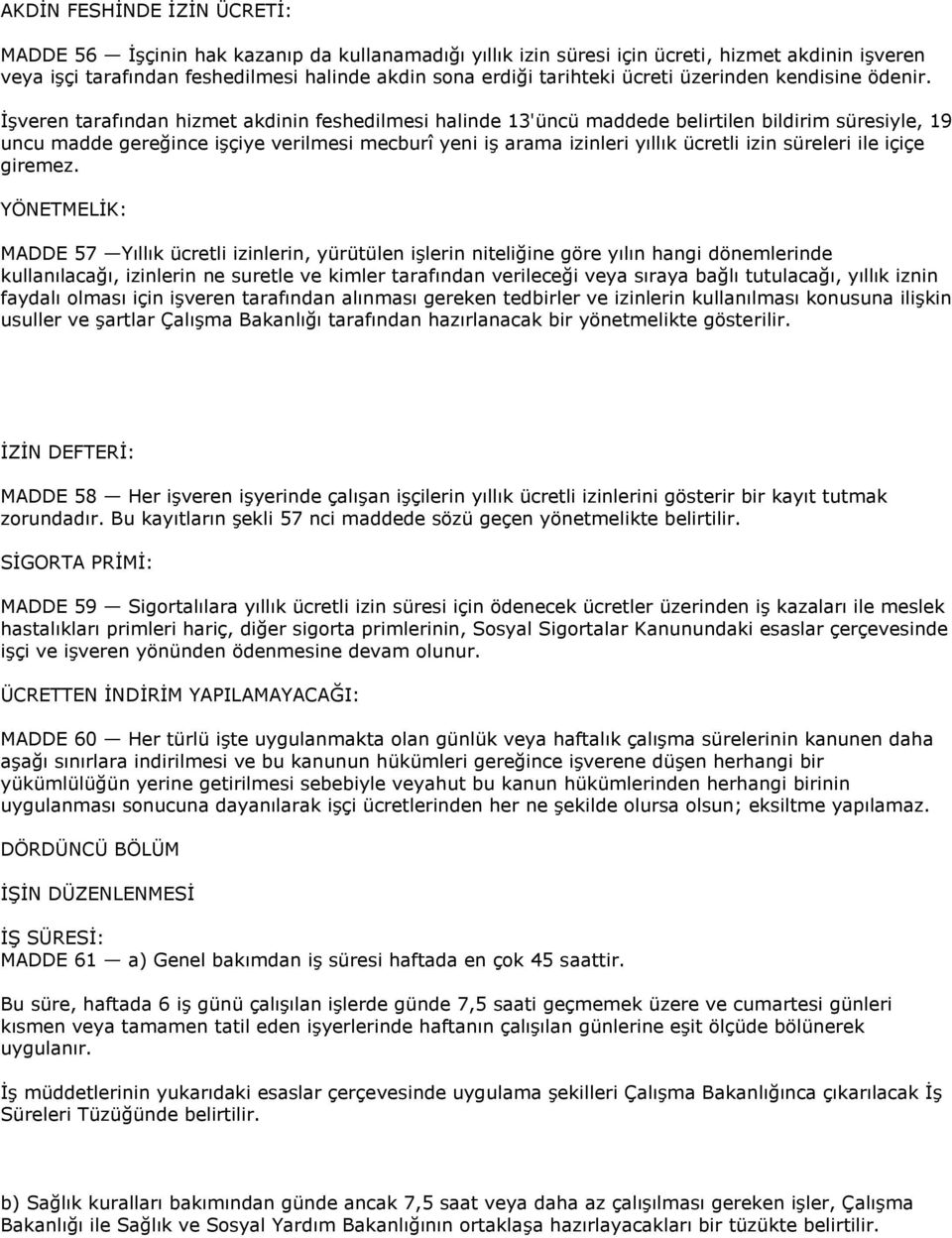 ĠĢveren tarafından hizmet akdinin feshedilmesi halinde 13'üncü maddede belirtilen bildirim süresiyle, 19 uncu madde gereğince iģçiye verilmesi mecburî yeni iģ arama izinleri yıllık ücretli izin