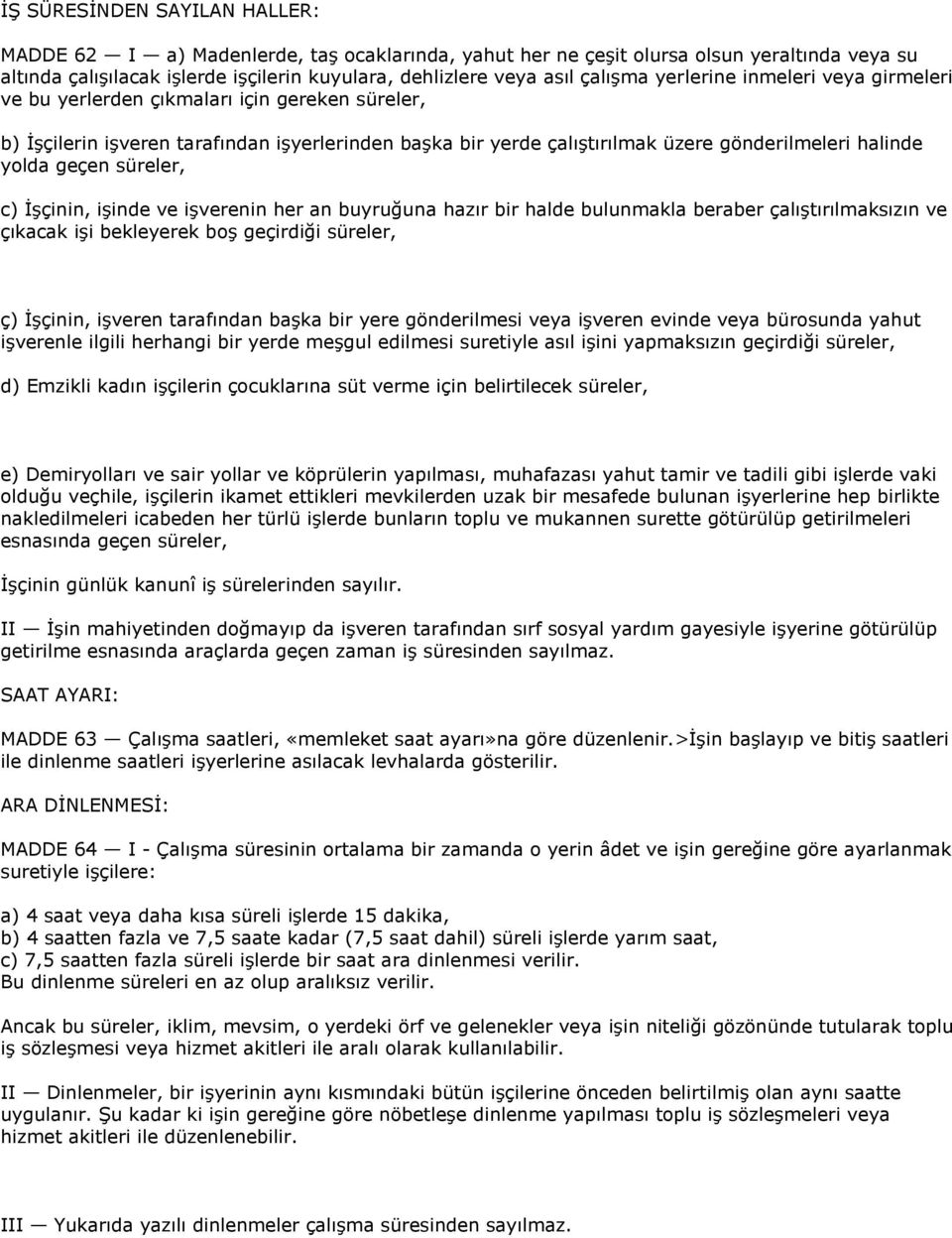 yolda geçen süreler, c) ĠĢçinin, iģinde ve iģverenin her an buyruğuna hazır bir halde bulunmakla beraber çalıģtırılmaksızın ve çıkacak iģi bekleyerek boģ geçirdiği süreler, ç) ĠĢçinin, iģveren