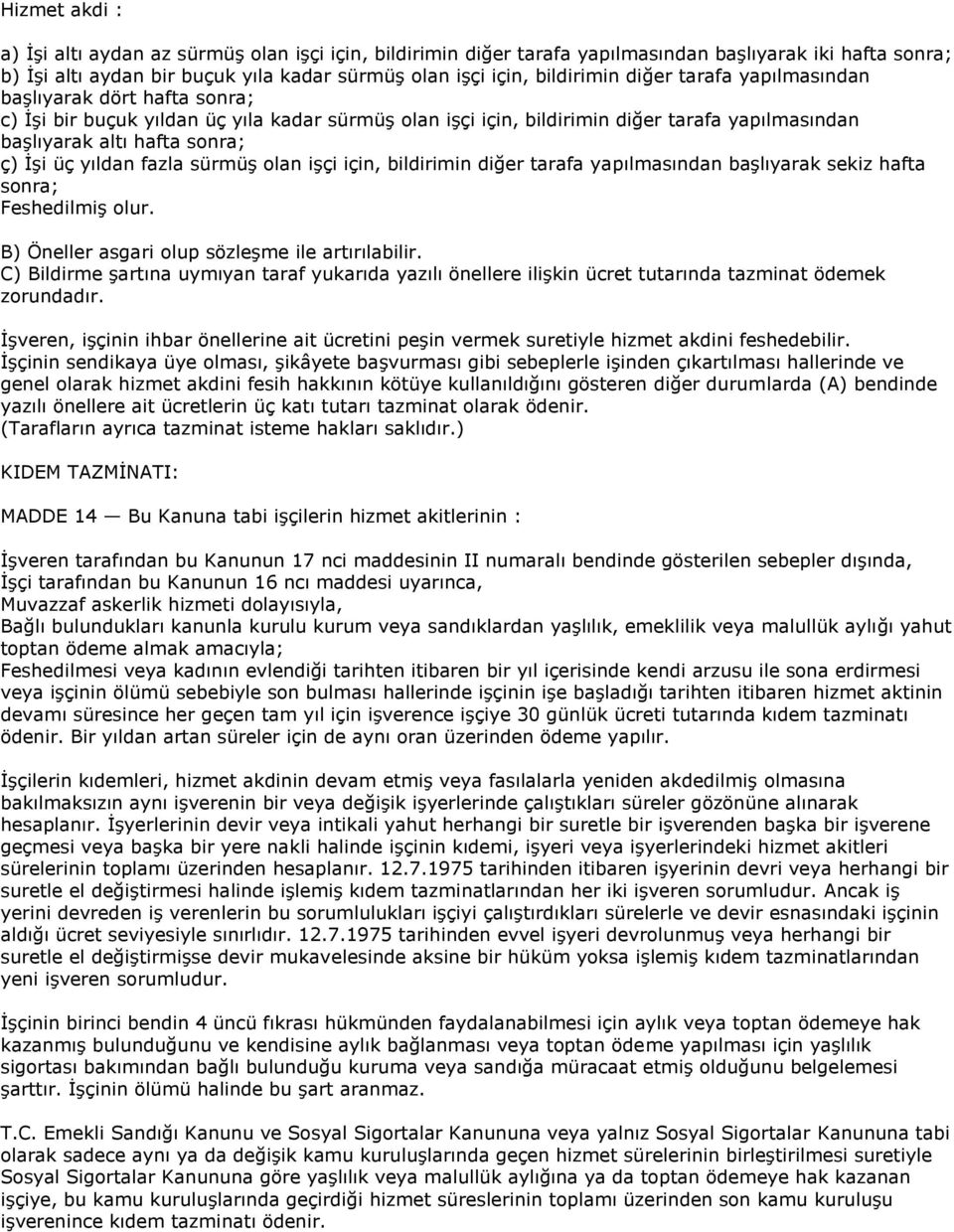 yıldan fazla sürmüģ olan iģçi için, bildirimin diğer tarafa yapılmasından baģlıyarak sekiz hafta sonra; FeshedilmiĢ olur. B) Öneller asgari olup sözleģme ile artırılabilir.