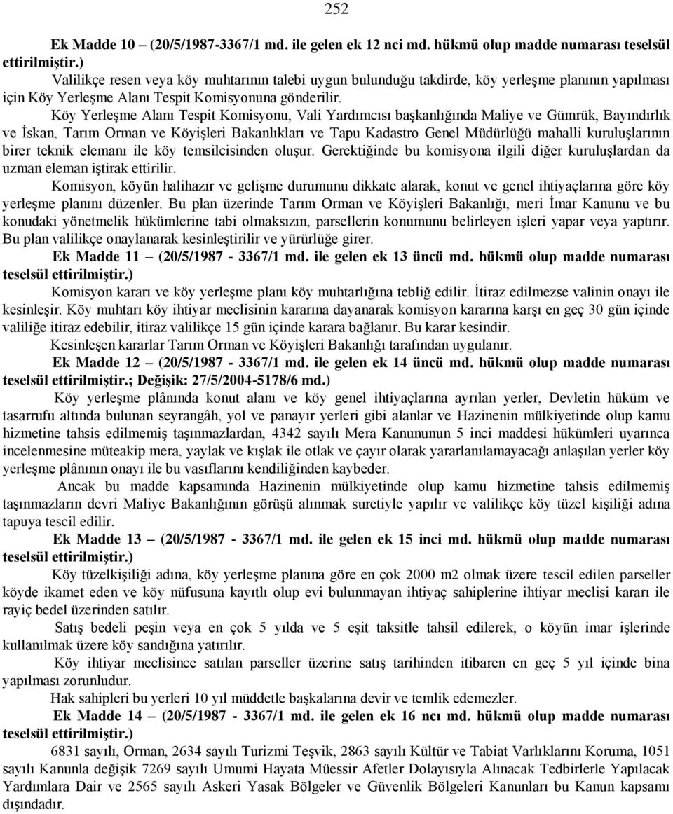 Köy Yerleşme Alanı Tespit Komisyonu, Vali Yardımcısı başkanlığında Maliye ve Gümrük, Bayındırlık ve İskan, Tarım Orman ve Köyişleri Bakanlıkları ve Tapu Kadastro Genel Müdürlüğü mahalli